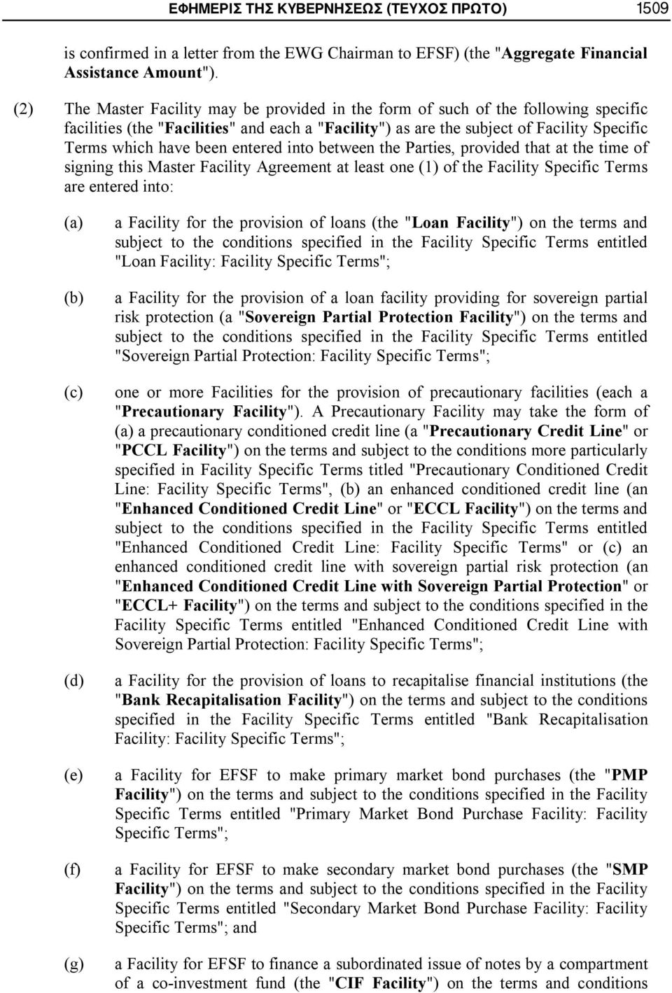 entered into between the Parties, provided that at the time of signing this Master Facility Agreement at least one (1) of the Facility Specific Terms are entered into: (a) (b) (c) (d) (e) (f) (g) a