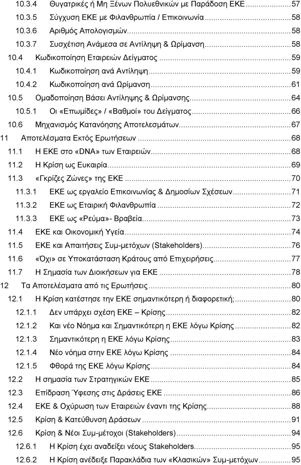 .. 66 10.6 Μηχανισμός Κατανόησης Αποτελεσμάτων... 67 11 Αποτελέσματα Εκτός Ερωτήσεων... 68 11.1 Η ΕΚΕ στο «DNA» των Εταιρειών... 68 11.2 Η Κρίση ως Ευκαιρία... 69 11.3 «Γκρίζες Ζώνες» της ΕΚΕ... 70 11.