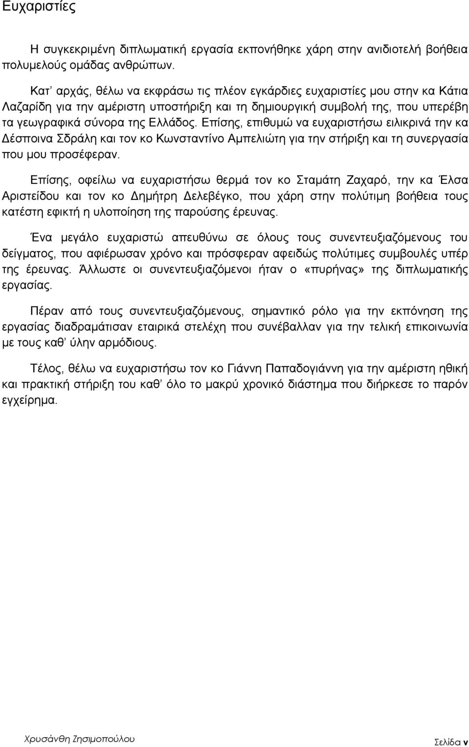 Επίσης, επιθυμώ να ευχαριστήσω ειλικρινά την κα Δέσποινα Σδράλη και τον κο Κωνσταντίνο Αμπελιώτη για την στήριξη και τη συνεργασία που μου προσέφεραν.