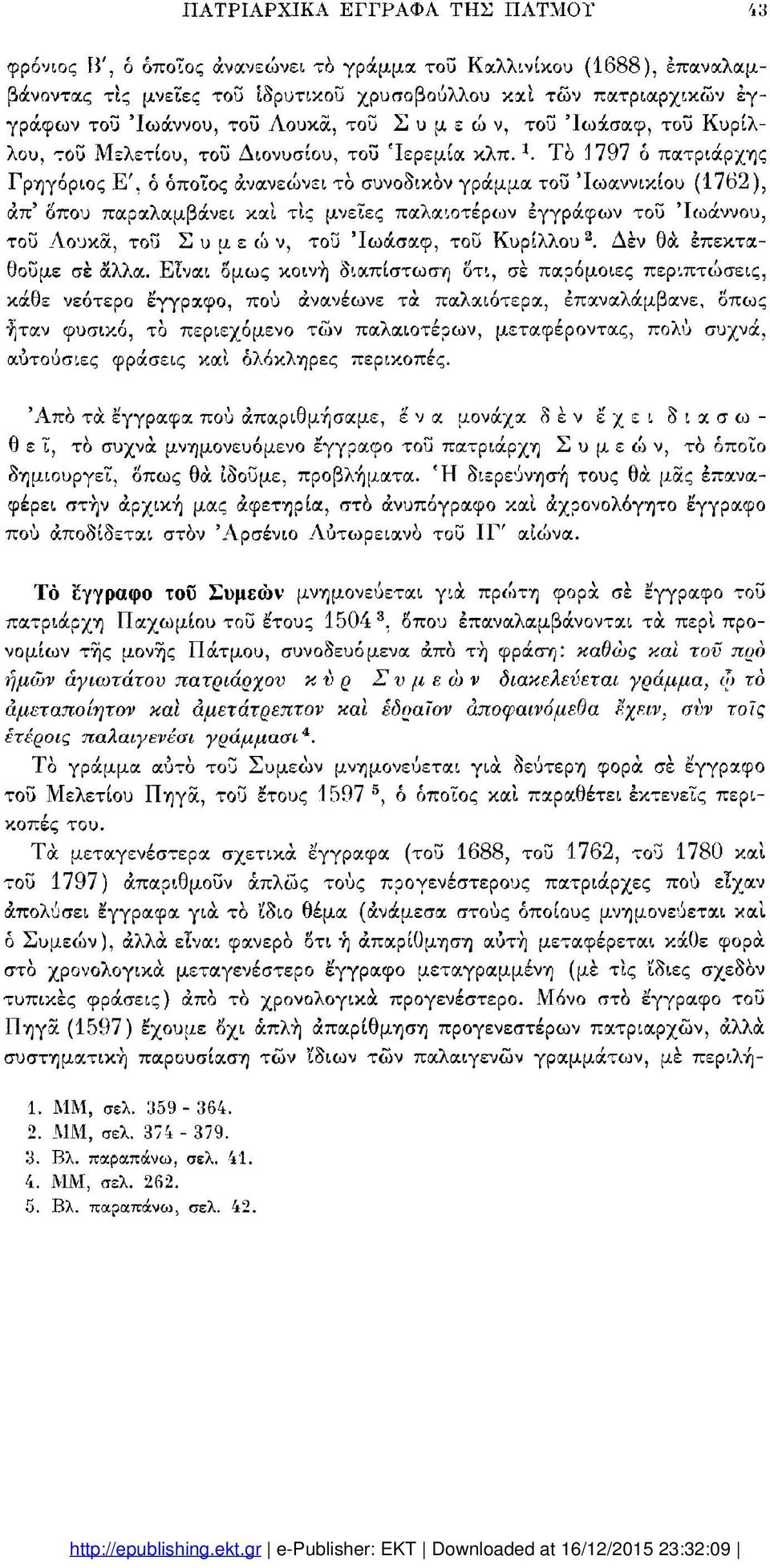 Τό 1797 ό πατριάρχης Γρηγόριος Ε', ό οποίος ανανεώνει τό συνοδικόν γράμμα τοϋ Ίωαννικίου (1762), άπ' δπου παραλαμβάνει καί τις μνείες παλαιοτέρων εγγράφων τοϋ Ιωάννου, 2 τοϋ Λουκά, τοϋ Σ υ μ ε ώ ν,