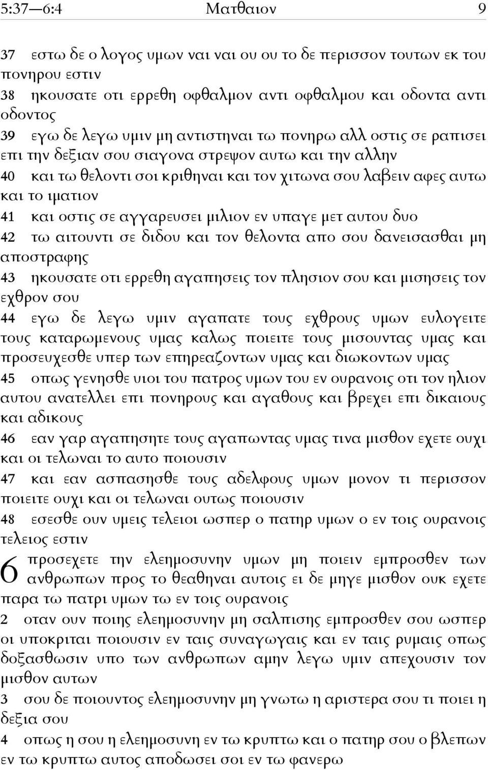 αγγαρευσει μιλιον εν υπαγε μετ αυτου δυο 42 τω αιτουντι σε διδου και τον θελοντα απο σου δανεισασθαι μη αποστραφης 43 ηκουσατε οτι ερρεθη αγαπησεις τον πλησιον σου και μισησεις τον εχθρον σου 44 εγω