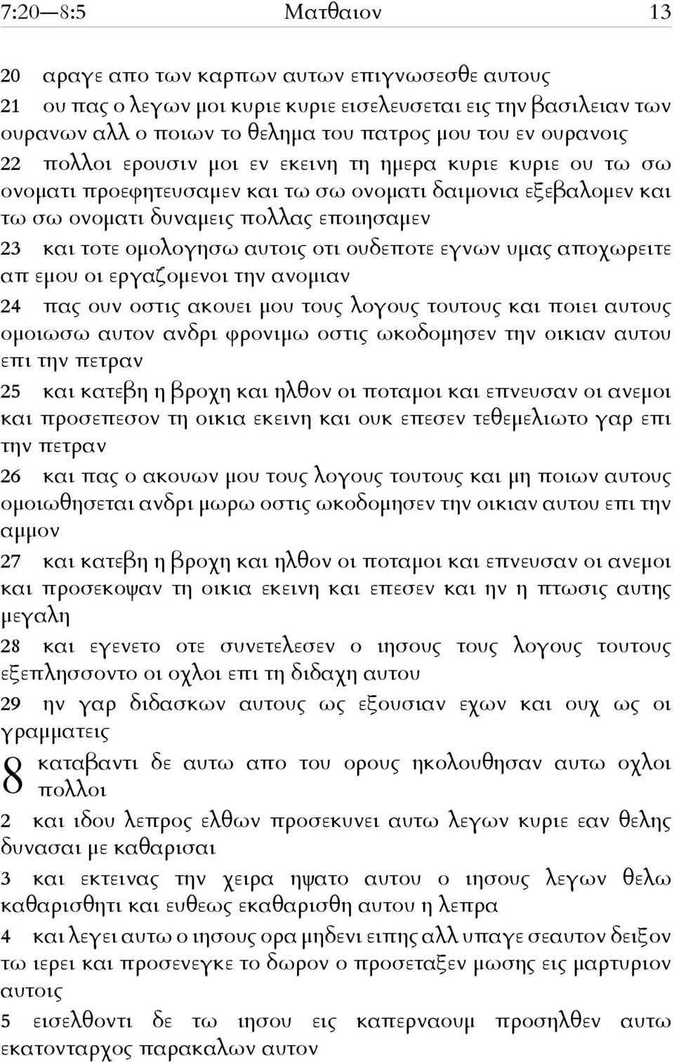 οτι ουδεποτε εγνων υμας αποχωρειτε απ εμου οι εργαζομενοι την ανομιαν 24 πας ουν οστις ακουει μου τους λογους τουτους και ποιει αυτους ομοιωσω αυτον ανδρι φρονιμω οστις ωκοδομησεν την οικιαν αυτου