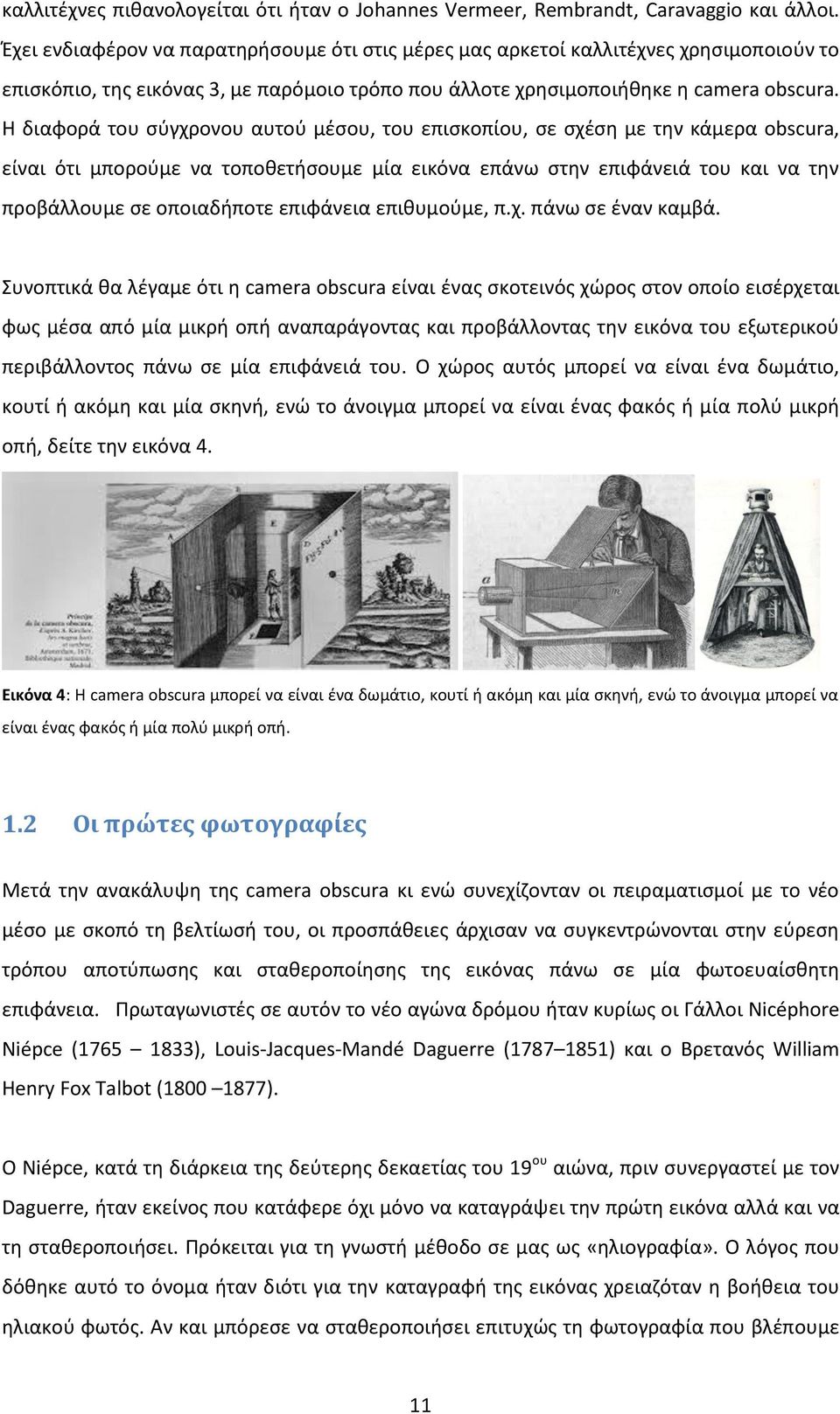 Η διαφορά του σύγχρονου αυτού μέσου, του επισκοπίου, σε σχέση με την κάμερα obscura, είναι ότι μπορούμε να τοποθετήσουμε μία εικόνα επάνω στην επιφάνειά του και να την προβάλλουμε σε οποιαδήποτε