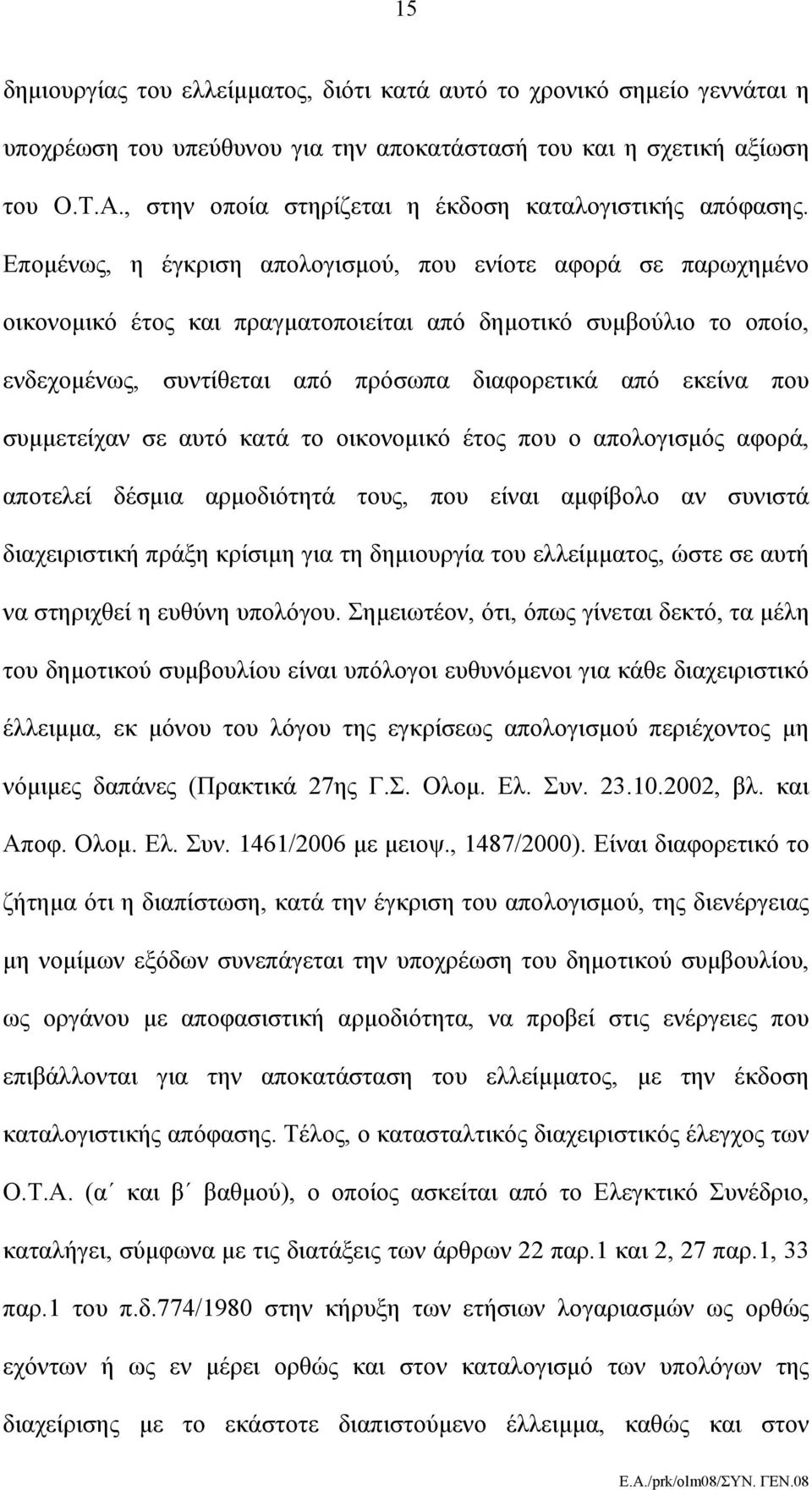 Επομένως, η έγκριση απολογισμού, που ενίοτε αφορά σε παρωχημένο οικονομικό έτος και πραγματοποιείται από δημοτικό συμβούλιο το οποίο, ενδεχομένως, συντίθεται από πρόσωπα διαφορετικά από εκείνα που