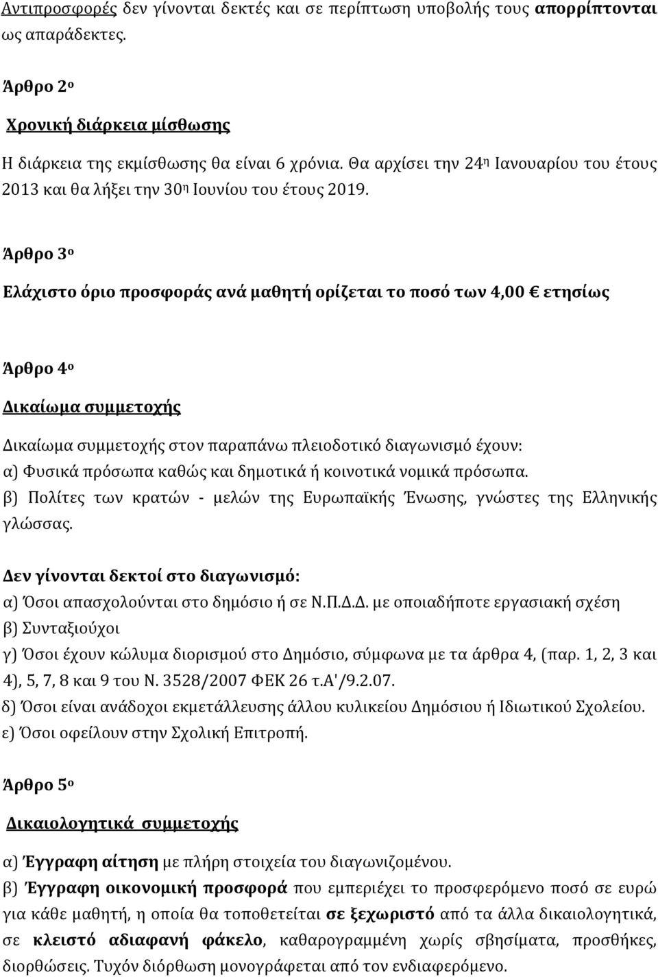 Άρθρο 3 ο Ελάχιστο όριο προσφοράς ανά μαθητή ορίζεται το ποσό των 4,00 ετησίως Άρθρο 4 ο Δικαίωμα συμμετοχής Δικαίωμα συμμετοχής στον παραπάνω πλειοδοτικό διαγωνισμό έχουν: α) Φυσικά πρόσωπα καθώς