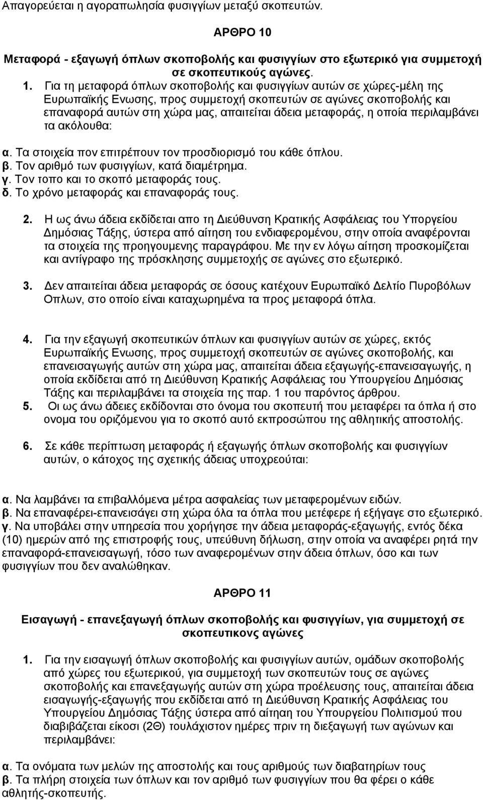 Για τη μεταφορά όπλων σκοποβολής και φυσιγγίων αυτών σε χώρες-μέλη της Ευρωπαϊκής Ενωσης, προς συμμετοχή σκοπευτών σε αγώνες σκοποβολής και επαναφορά αυτών στη χώρα μας, απαιτείται άδεια μεταφοράς, η