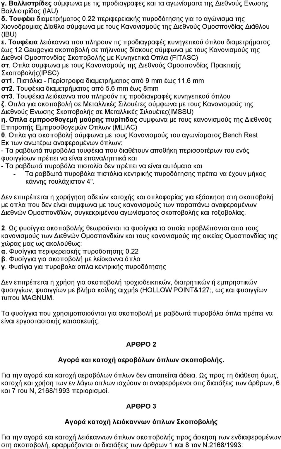 Τουφέκια λειόκαννα που πληρουν τις προδιαγραφές κυνηγετικού όπλου διαμετρήματος έως 12 Gaugeγια σκοποβολή σε πήλινους δίσκους σύμφωνα με τους Κανονισμούς της ιεθνοί Ομοσπονδίας Σκοποβολής με