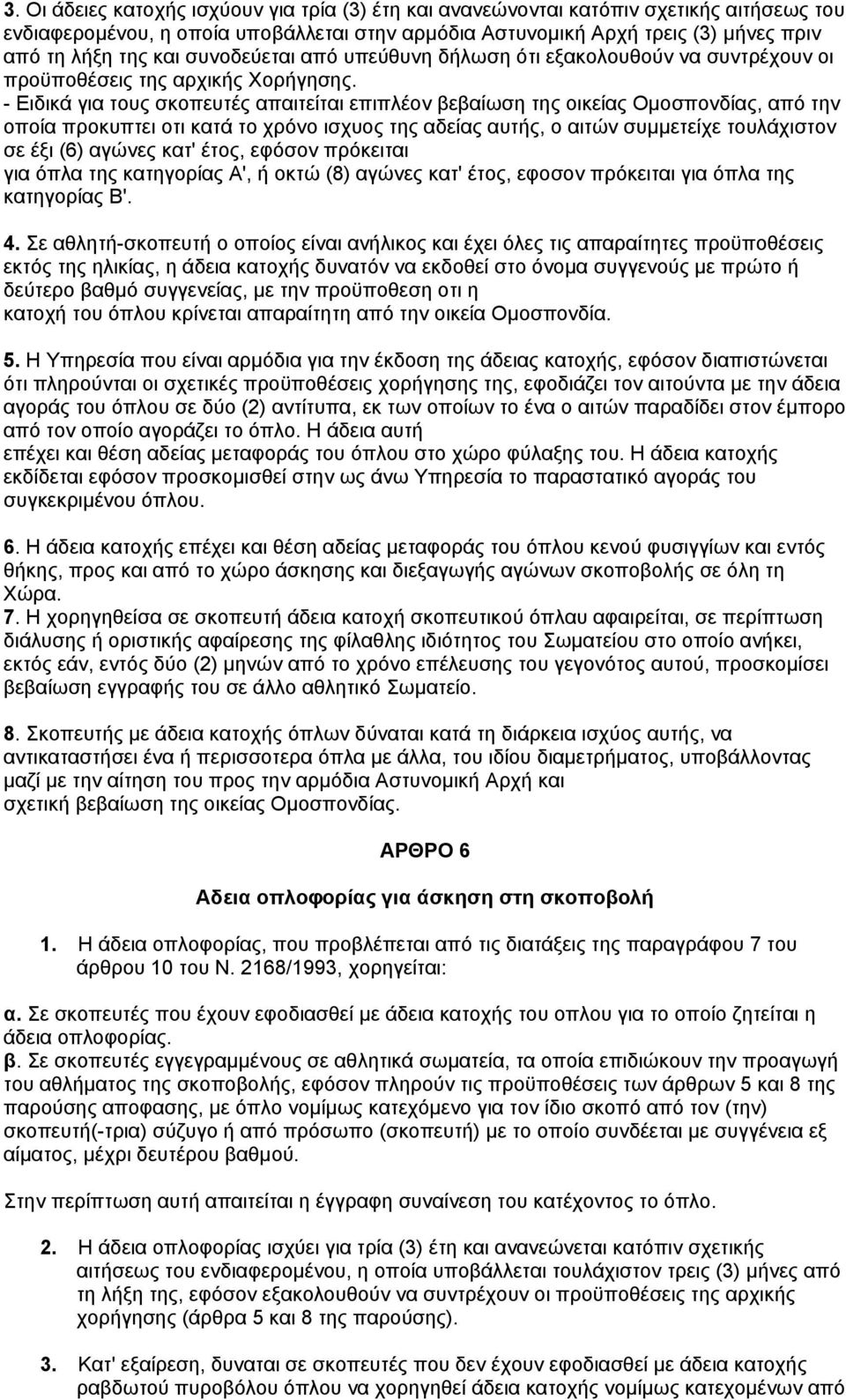 - Ειδικά για τους σκοπευτές απαιτείται επιπλέον βεβαίωση της οικείας Ομοσπονδίας, από την οποία προκυπτει οτι κατά το χρόνο ισχυος της αδείας αυτής, ο αιτών συμμετείχε τουλάχιστον σε έξι (6) αγώνες