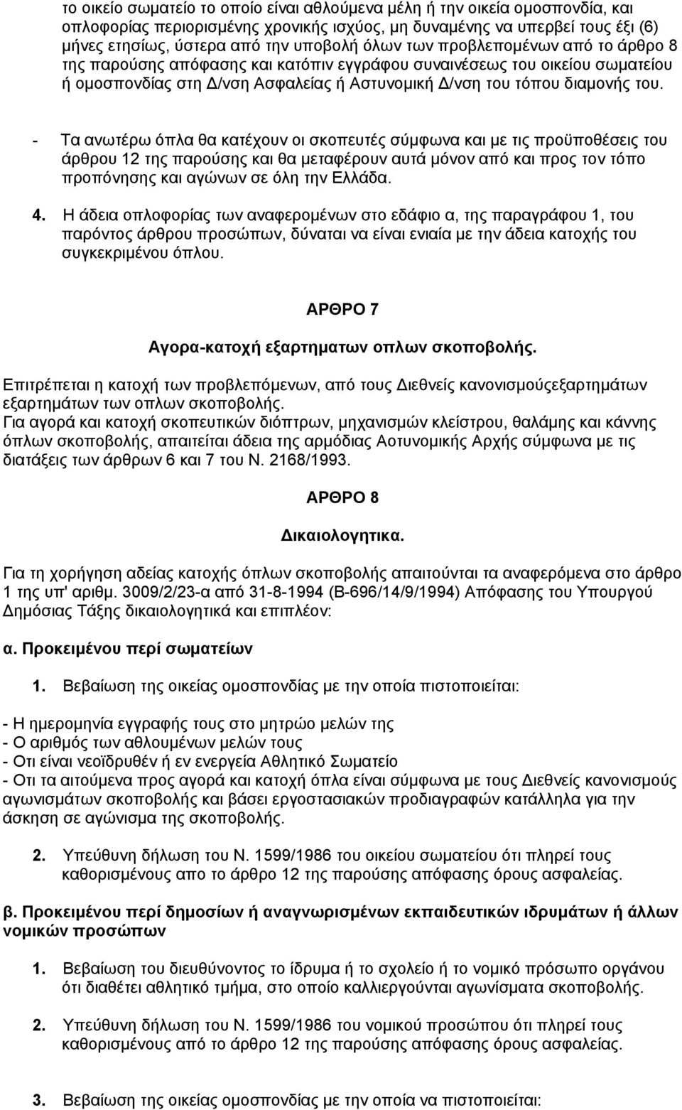 - Τα ανωτέρω όπλα θα κατέχουν οι σκοπευτές σύμφωνα και με τις προϋποθέσεις του άρθρου 12 της παρούσης και θα μεταφέρουν αυτά μόνον από και προς τον τόπο προπόνησης και αγώνων σε όλη την Ελλάδα. 4.