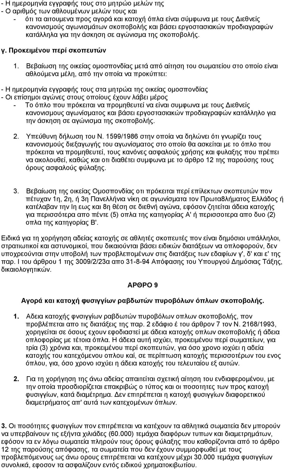 Βεβαίωση της οικείας ομοσπονδίας μετά από αίτηση του σωματείου στο οποίο είναι αθλούμενα μέλη, από την οποία να προκύπτει: - Η ημερομηνία εγγραφής τους στα μητρώα της οικείας ομοσπονδίας - Οι