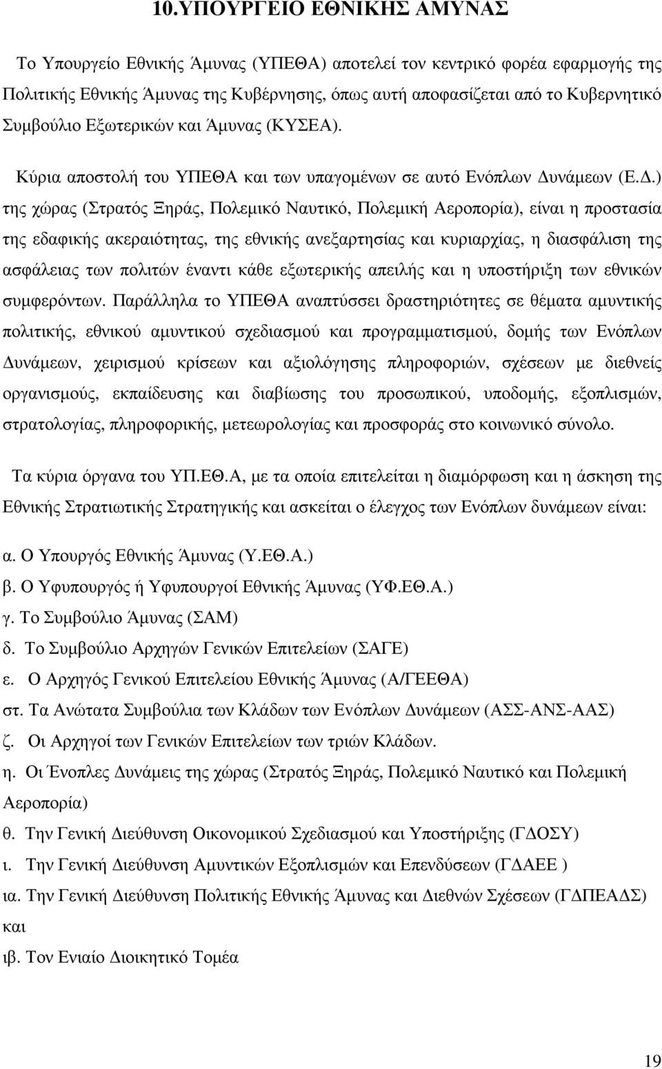 .) της χώρας (Στρατός Ξηράς, Πολεµικό Ναυτικό, Πολεµική Αεροπορία), είναι η προστασία της εδαφικής ακεραιότητας, της εθνικής ανεξαρτησίας και κυριαρχίας, η διασφάλιση της ασφάλειας των πολιτών έναντι