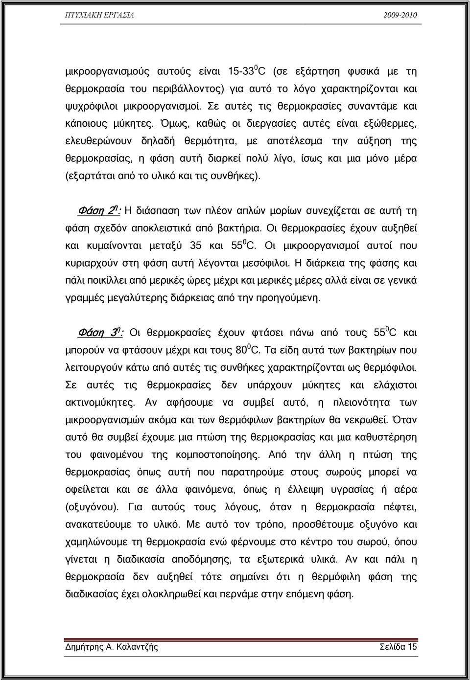 Όµως, καθώς οι διεργασίες αυτές είναι εξώθερµες, ελευθερώνουν δηλαδή θερµότητα, µε αποτέλεσµα την αύξηση της θερµοκρασίας, η φάση αυτή διαρκεί πολύ λίγο, ίσως και µια µόνο µέρα (εξαρτάται από το