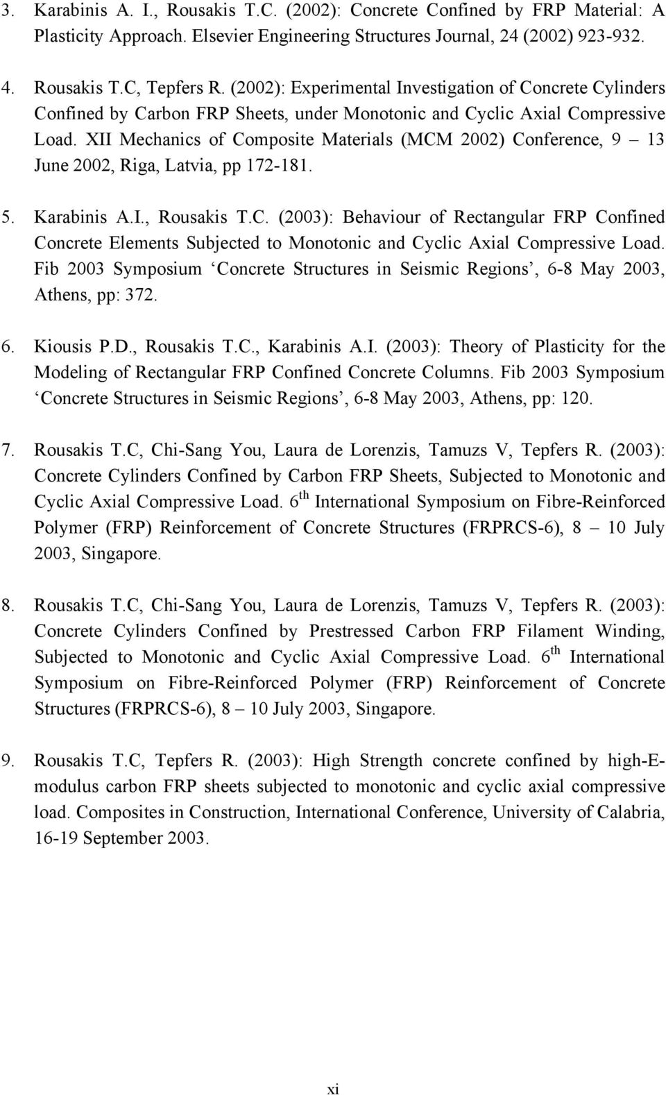 XII Mechanics of Composite Materials (MCM 22) Conference, 9 13 June 22, Riga, Latvia, pp 172-181. 5. Karabinis A.I., Rousakis T.C. (23): Behaviour of Rectangular FRP Confined Concrete Elements Subjected to Monotonic and Cyclic Axial Compressive Load.