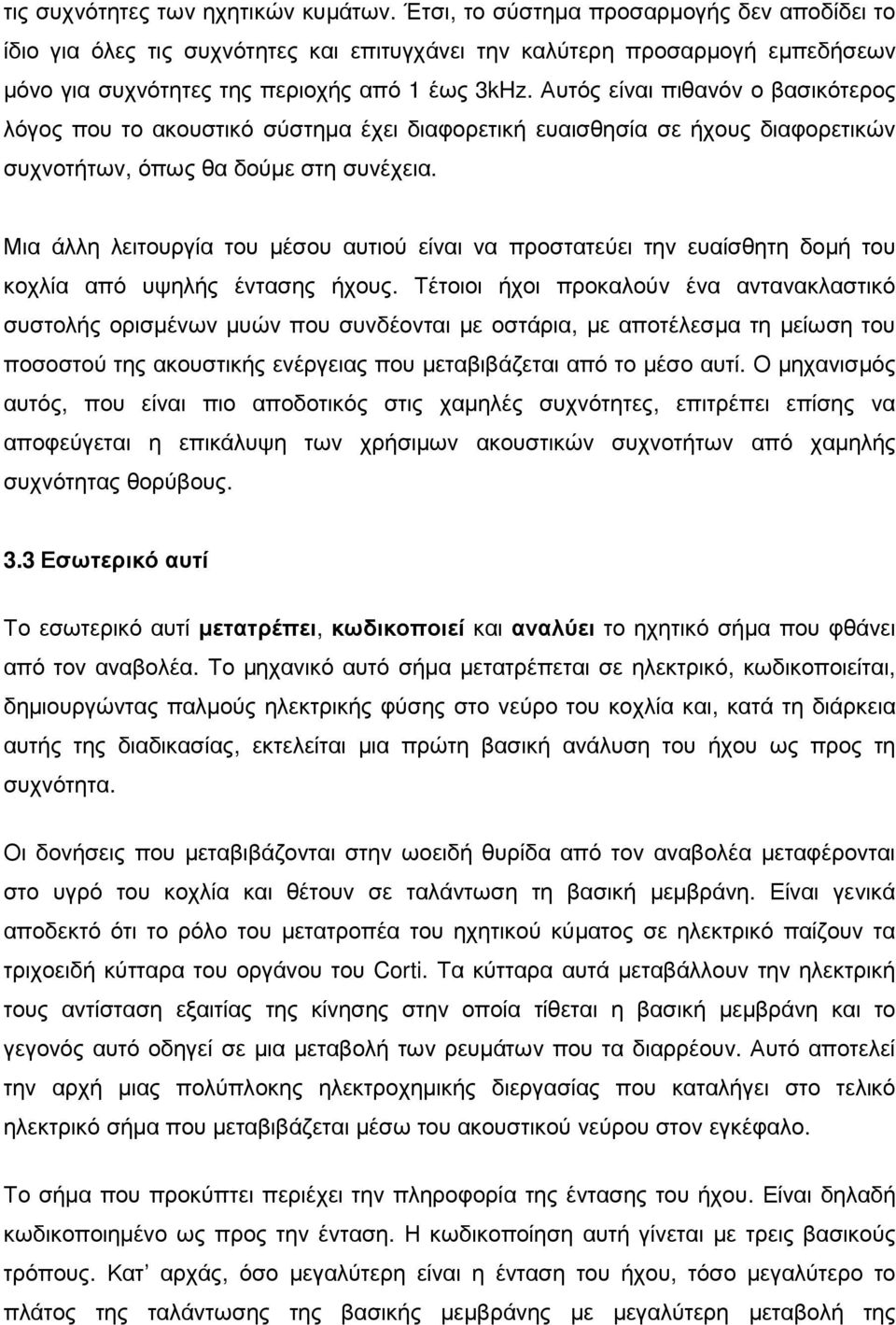 Αυτός είναι πιθανόν ο βασικότερος λόγος που το ακουστικό σύστηµα έχει διαφορετική ευαισθησία σε ήχους διαφορετικών συχνοτήτων, όπως θα δούµε στη συνέχεια.