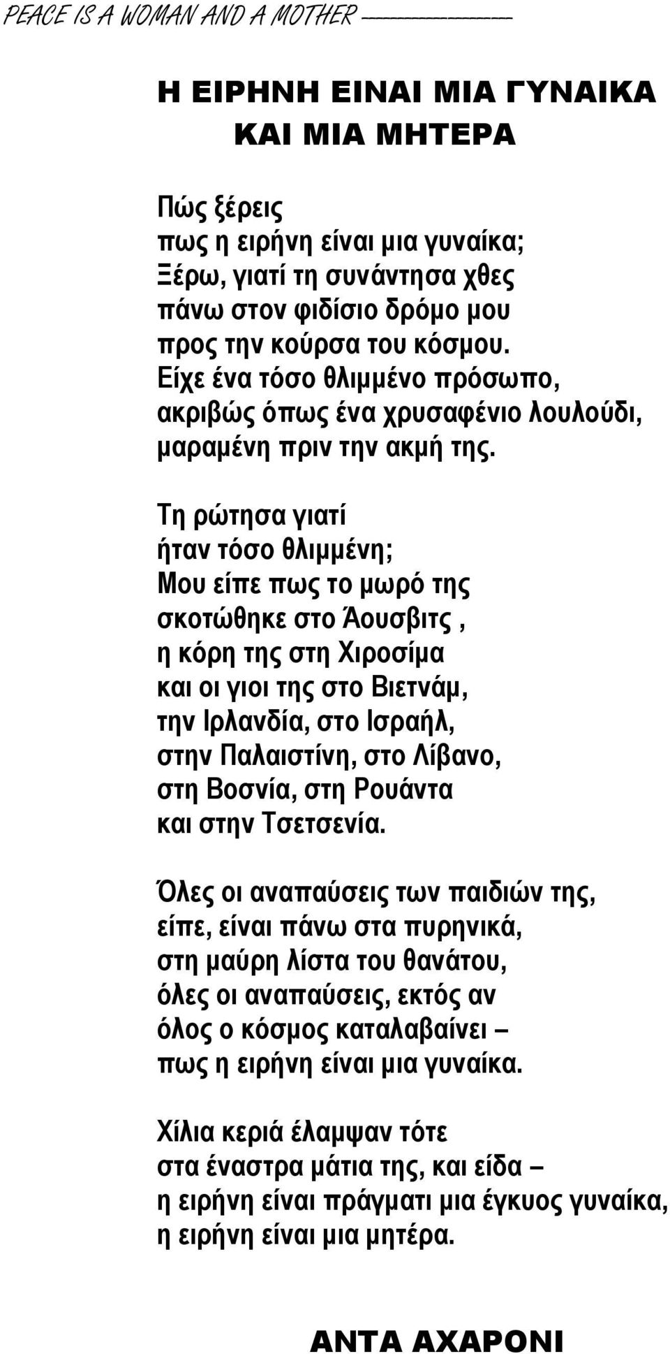 Τη ρώτησα γιατί ήταν τόσο θλιμμένη; Μου είπε πως το μωρό της σκοτώθηκε στο Άουσβιτς, η κόρη της στη Χιροσίμα και οι γιοι της στο Βιετνάμ, την Ιρλανδία, στο Ισραήλ, στην Παλαιστίνη, στο Λίβανο, στη