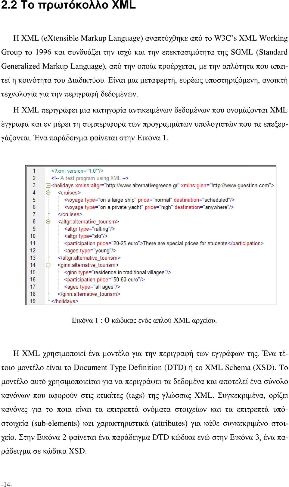 Η XML περιγράφει μια κατηγορία αντικειμένων δεδομένων που ονομάζονται XML έγγραφα και εν μέρει τη συμπεριφορά των προγραμμάτων υπολογιστών που τα επεξεργάζονται. Ένα παράδειγμα φαίνεται στην Εικόνα 1.