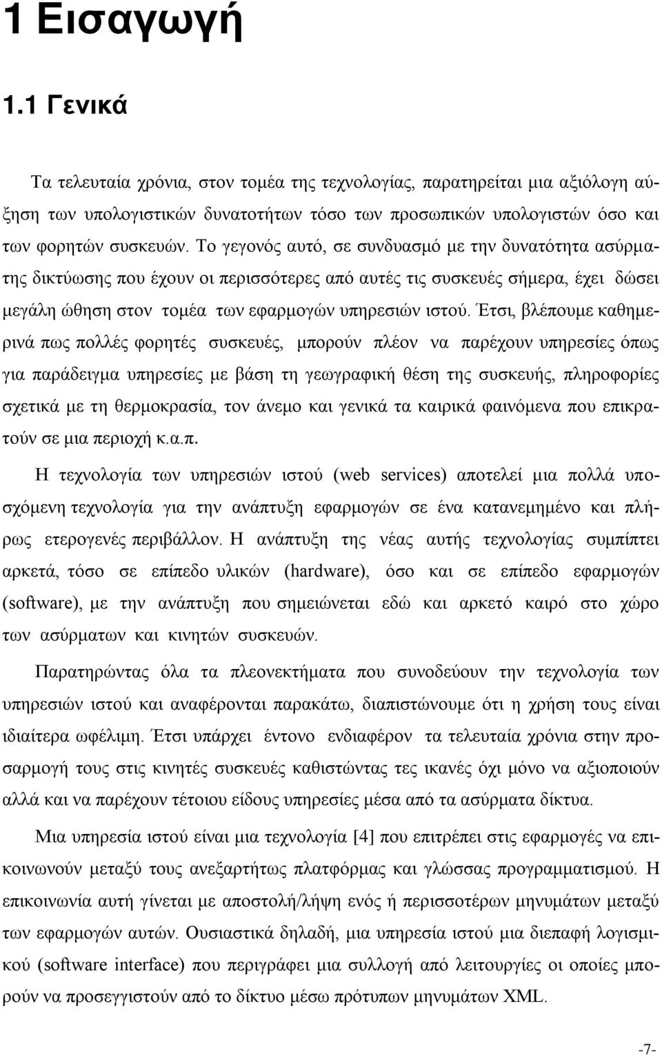 Έτσι, βλέπουμε καθημερινά πως πολλές φορητές συσκευές, μπορούν πλέον να παρέχουν υπηρεσίες όπως για παράδειγμα υπηρεσίες με βάση τη γεωγραφική θέση της συσκευής, πληροφορίες σχετικά με τη