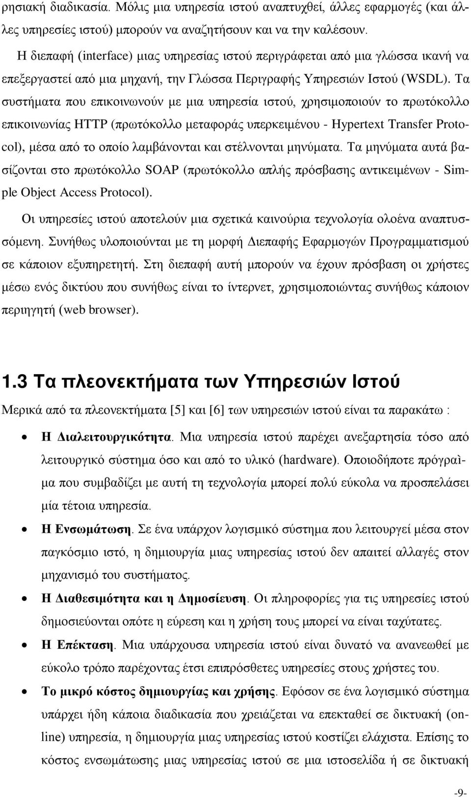 Τα συστήματα που επικοινωνούν με μια υπηρεσία ιστού, χρησιμοποιούν το πρωτόκολλο επικοινωνίας HTTP (πρωτόκολλο μεταφοράς υπερκειμένου - Hypertext Transfer Protocol), μέσα από το οποίο λαμβάνονται και