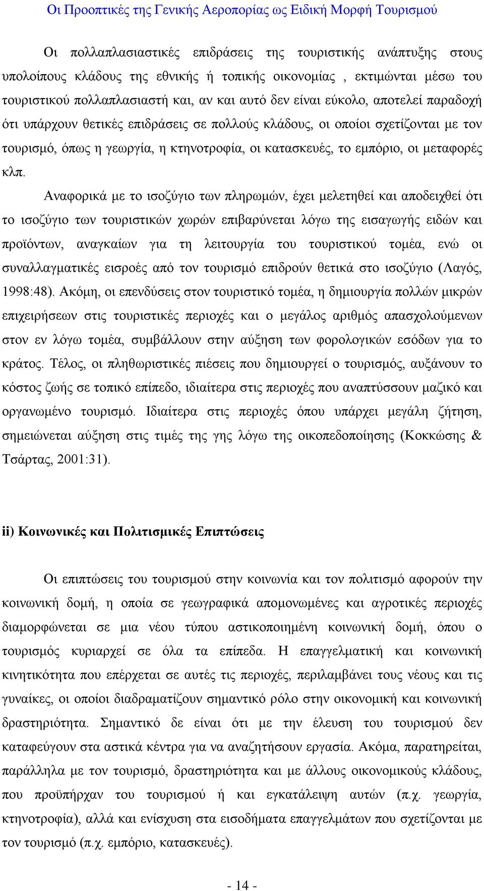 Αναφορικά με το ισοζύγιο των πληρωμών, έχει μελετηθεί και αποδειχθεί ότι το ισοζύγιο των τουριστικών χωρών επιβαρύνεται λόγω της εισαγωγής ειδών και προϊόντων, αναγκαίων για τη λειτουργία του