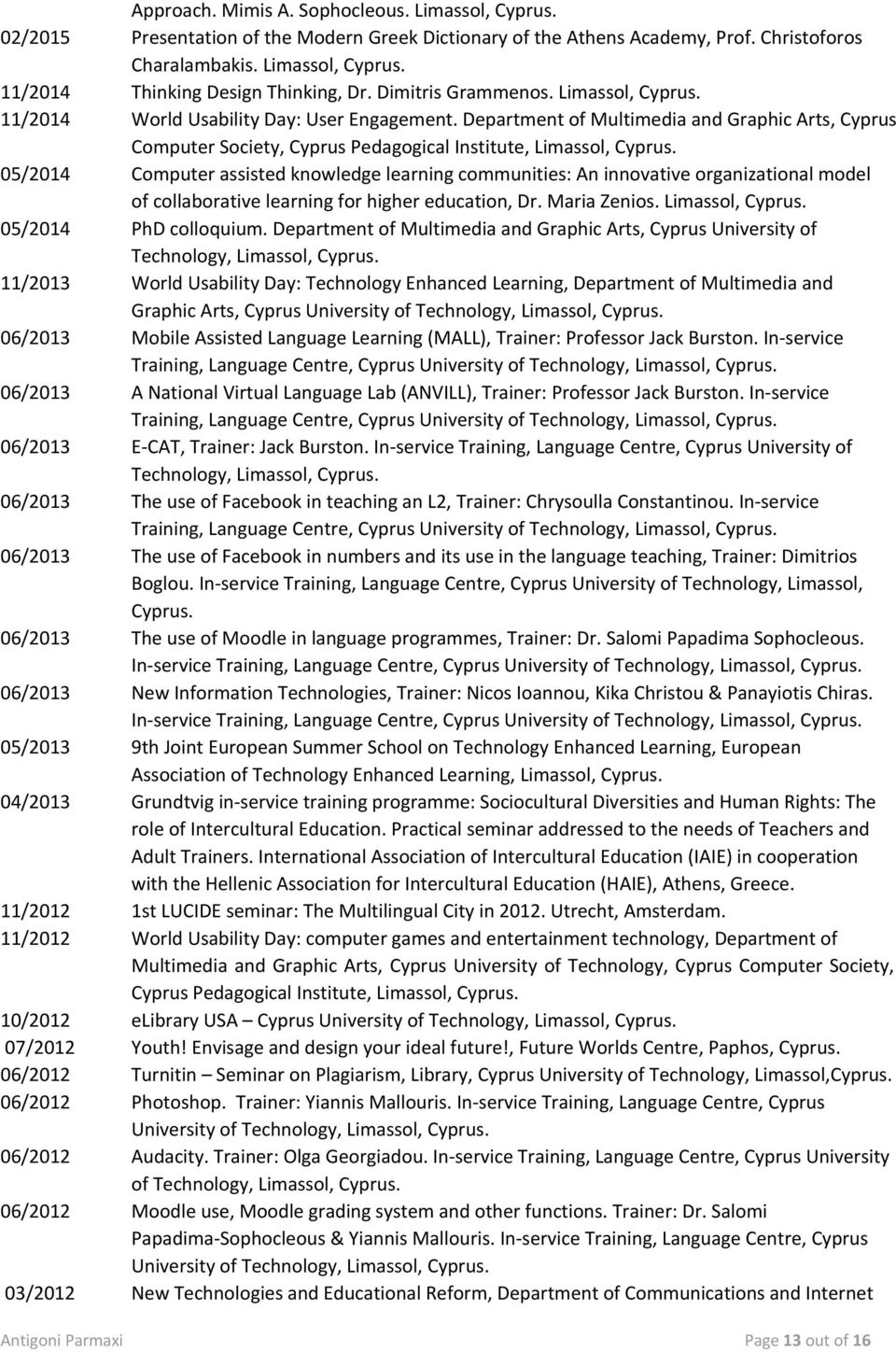 05/2014 Computer assisted knowledge learning communities: An innovative organizational model of collaborative learning for higher education, Dr. Maria Zenios. Limassol, Cyprus. 05/2014 PhD colloquium.