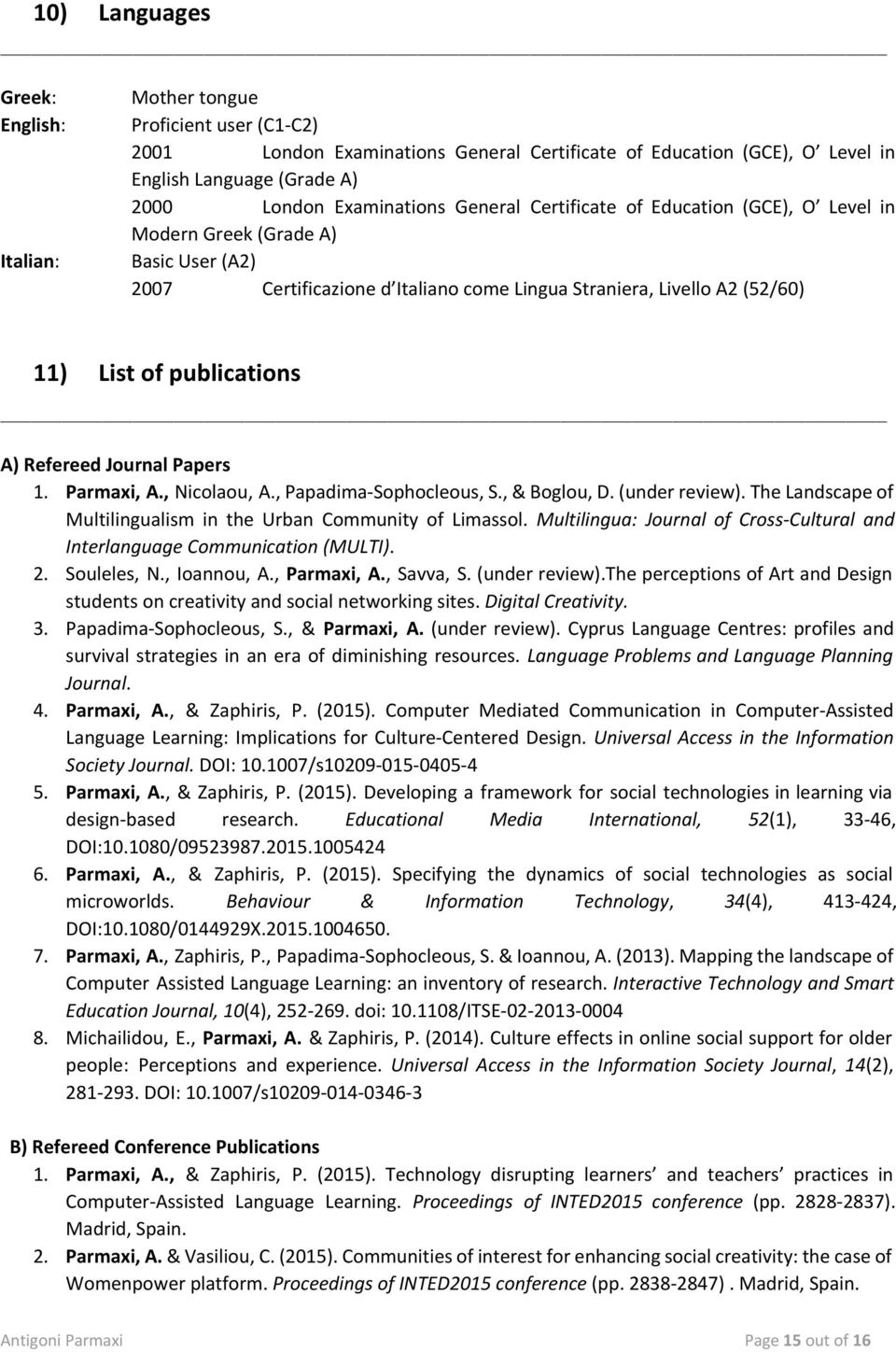 publications A) Refereed Journal Papers 1. Parmaxi, A., Nicolaou, A., Papadima-Sophocleous, S., & Boglou, D. (under review). The Landscape of Multilingualism in the Urban Community of Limassol.