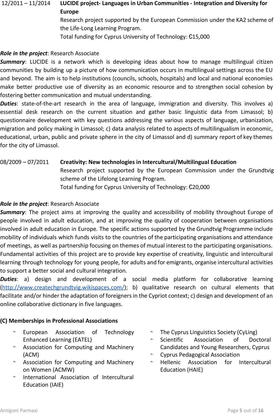 Total funding for Cyprus University of Technology: 15,000 Role in the project : Research Associate Summary : LUCIDE is a network which is developing ideas about how to manage multilingual citizen