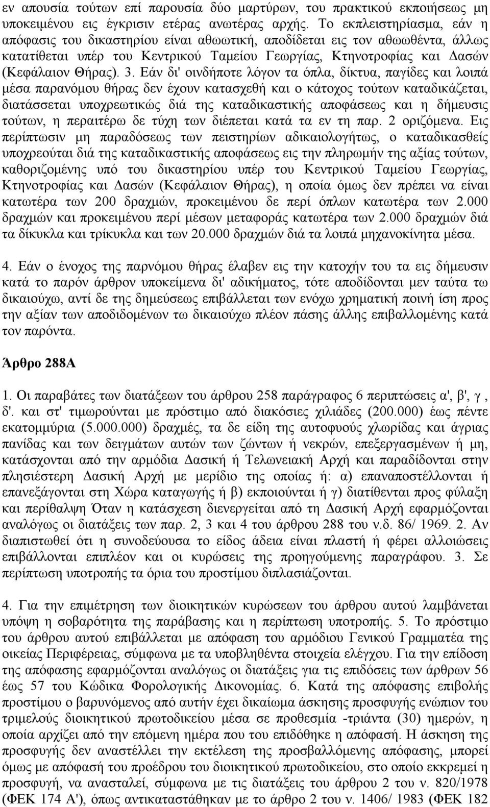 Εάν δι' οινδήποτε λόγον τα όπλα, δίκτυα, παγίδες και λοιπά μέσα παρανόμου θήρας δεν έχουν κατασχεθή και ο κάτοχος τούτων καταδικάζεται, διατάσσεται υποχρεωτικώς διά της καταδικαστικής αποφάσεως και η