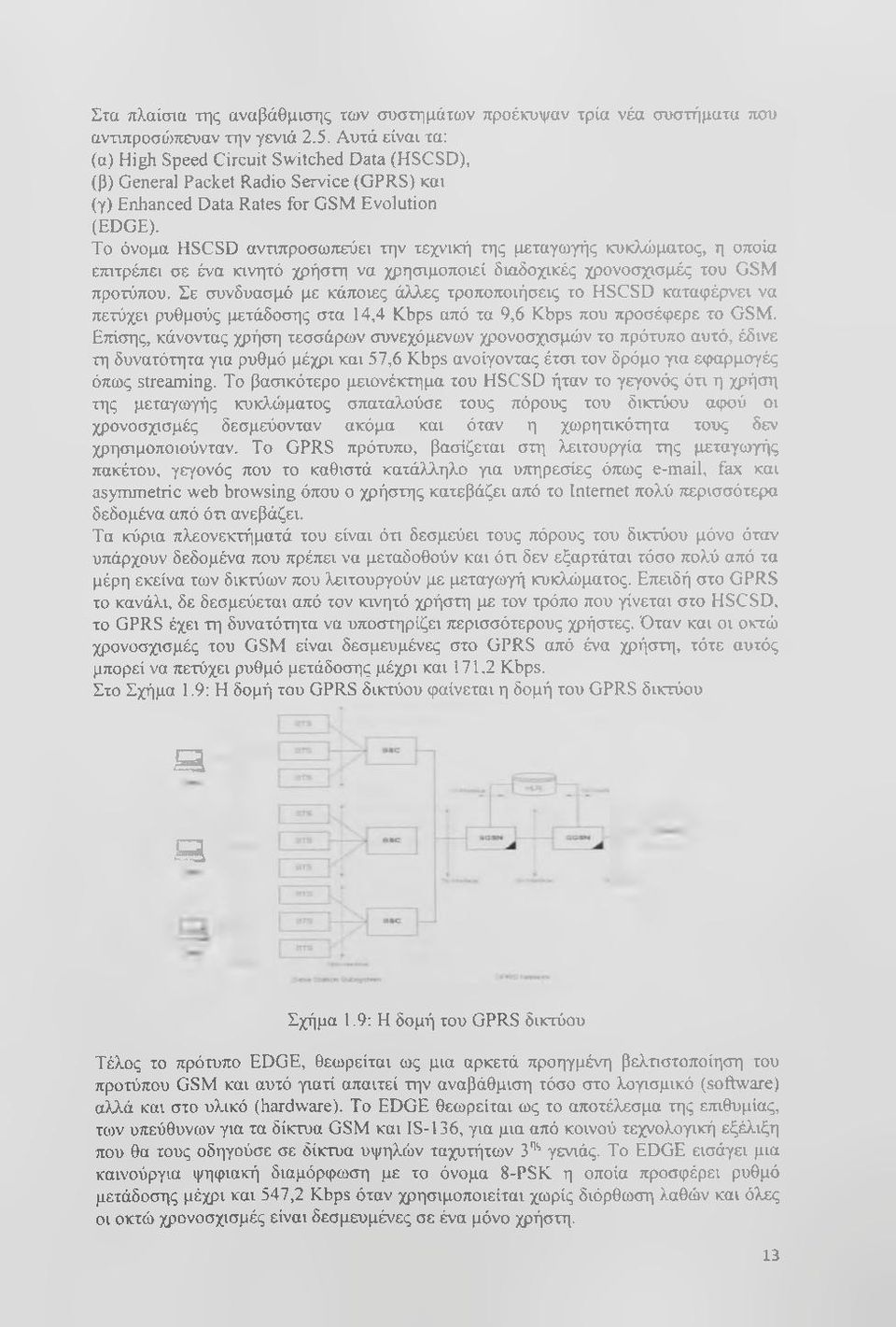 To όνομα HSCSD αντιπροσωπεύει την τεχνική της μεταγο^γής κυκλώματος, η οποία επιτρέπει σε ένα κινητό χρήστη να χρησιμοποιεί διαδοχικές χρονοσχισμές του GSM προτύπου.