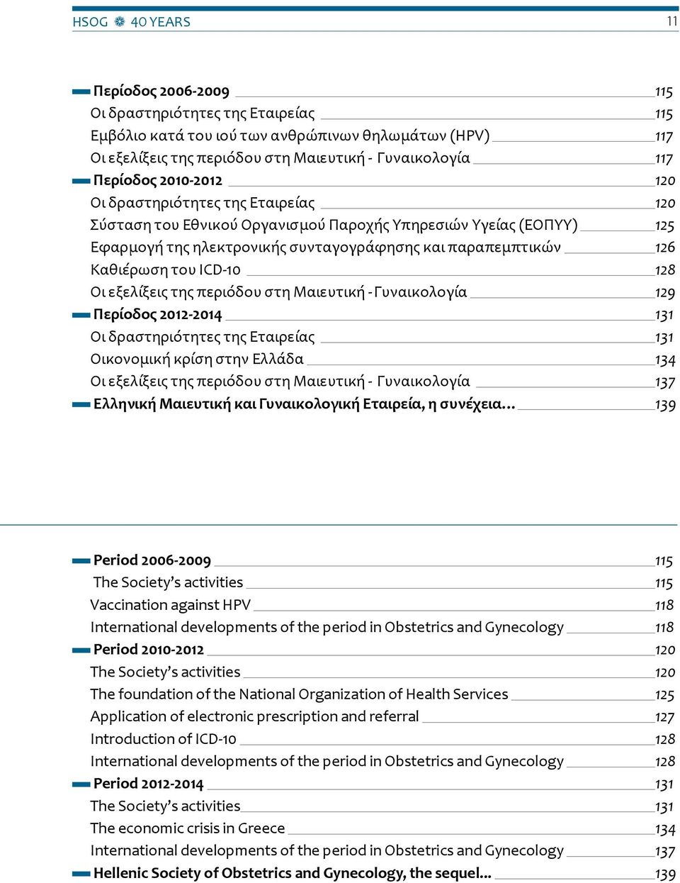 ICD-10 128 Οι εξελίξεις της περιόδου στη Μαιευτική - Γυναικολογία 129 Περίοδος 2012-2014 131 Οι δραστηριότητες της Εταιρείας 131 Οικονομική κρίση στην Ελλάδα 134 Οι εξελίξεις της περιόδου στη