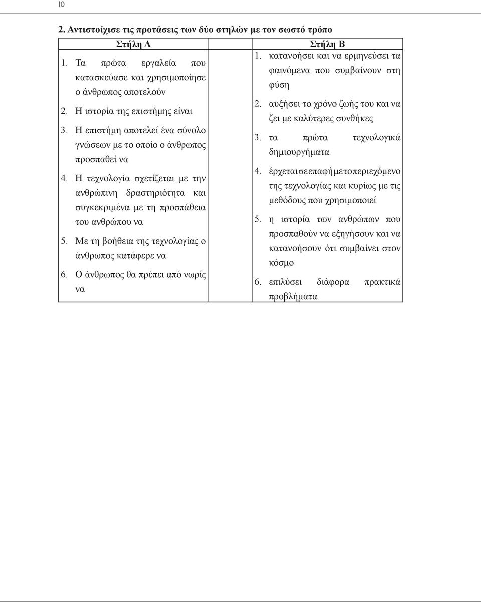 Η ιστορία της επιστήμης είναι ζει με καλύτερες συνθήκες 3. Η επιστήμη αποτελεί ένα σύνολο 3. τα πρώτα τεχνολογικά γνώσεων με το οποίο ο άνθρωπος δημιουργήματα προσπαθεί να 4.