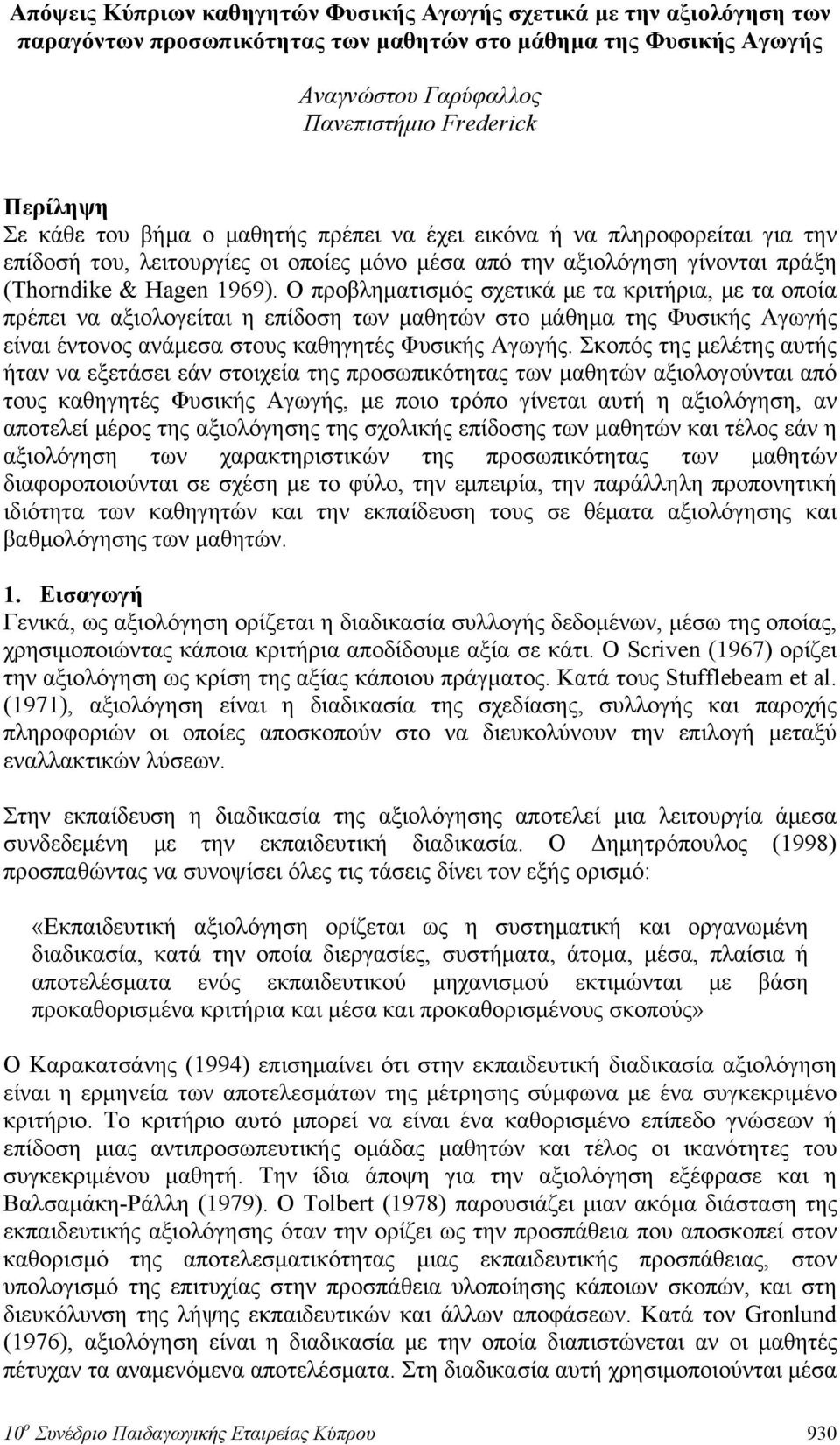 Ο προβληματισμός σχετικά με τα κριτήρια, με τα οποία πρέπει να αξιολογείται η επίδοση των μαθητών στο μάθημα της Φυσικής Αγωγής είναι έντονος ανάμεσα στους καθηγητές Φυσικής Αγωγής.