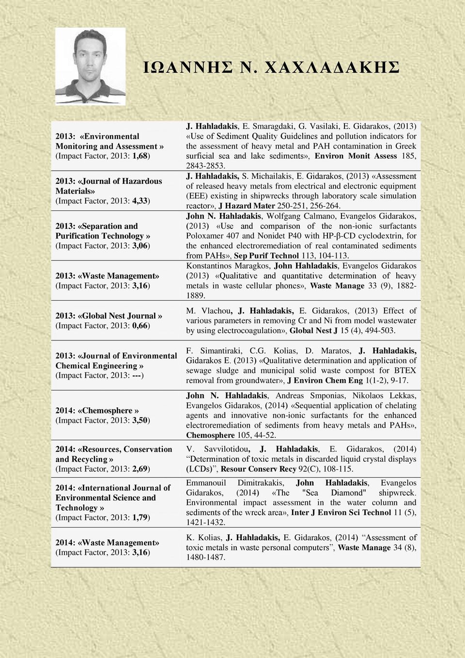 2013: ---) 2014: «Chemosphere» (Impact Factor, 2013: 3,50) 2014: «Resources, Conservation and Recycling» (Impact Factor, 2013: 2,69) 2014: «International Journal of Environmental Science and