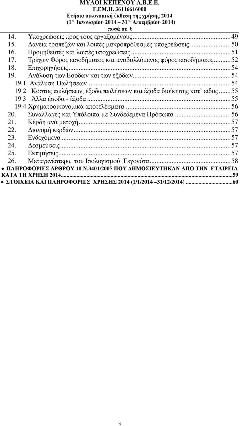 .. 55 19.3 Άλλα έσοδα - έξοδα... 55 19.4 Χρηματοοικονομικά αποτελέσματα... 56 20. Συναλλαγές και Υπόλοιπα µε Συνδεδεμένα Πρόσωπα... 56 21. Κέρδη ανά μετοχή... 57 22. Διανομή κερδών... 57 23.