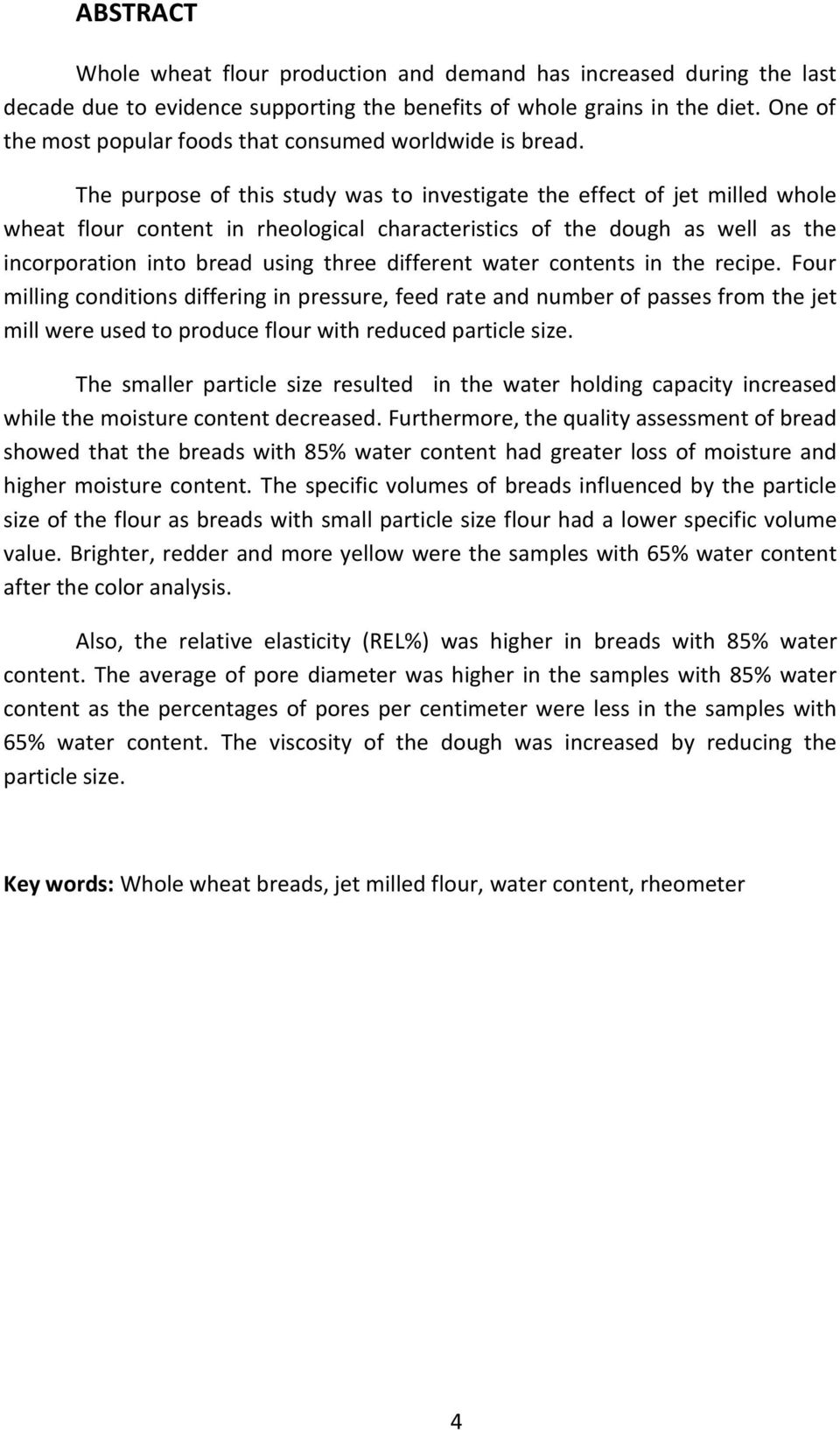 The purpose of this study was to investigate the effect of jet milled whole wheat flour content in rheological characteristics of the dough as well as the incorporation into bread using three