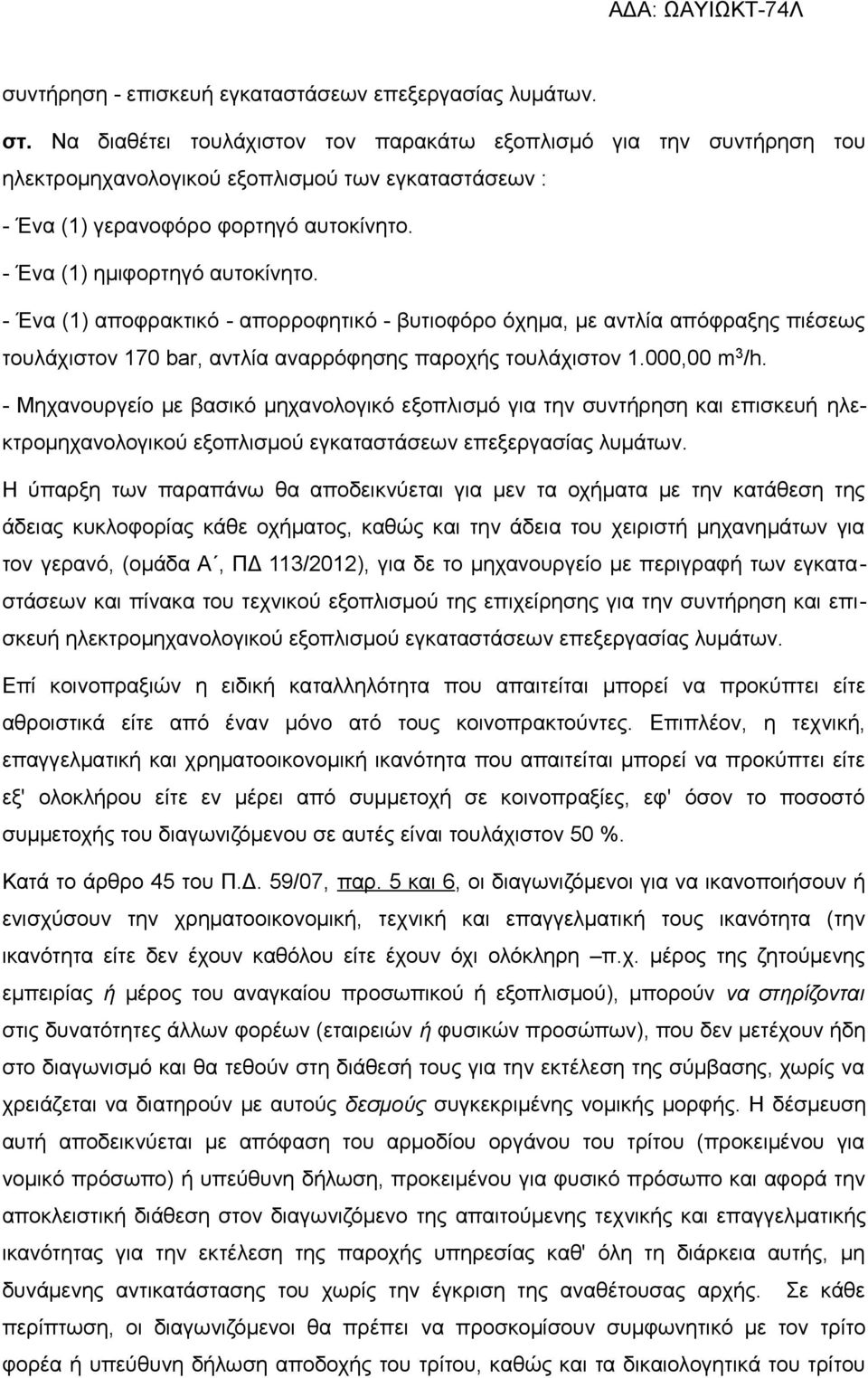 - Ένα (1) αποφρακτικό - απορροφητικό - βυτιοφόρο όχημα, με αντλία απόφραξης πιέσεως τουλάχιστον 170 bar, αντλία αναρρόφησης παροχής τουλάχιστον 1.000,00 m 3 /h.