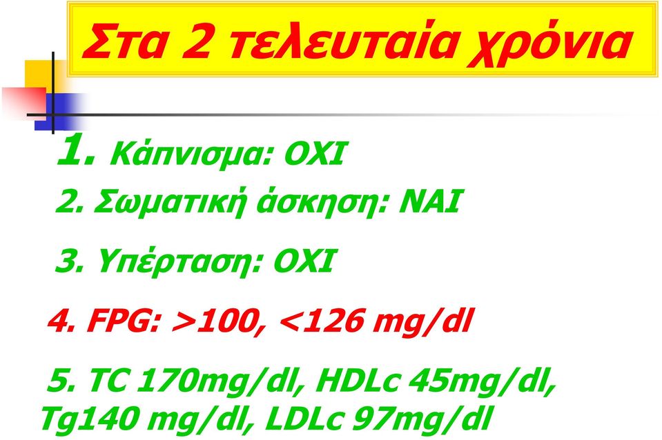 Υπέρταση: ΟΧΙ 4. FPG: >100, <126 mg/dl 5.