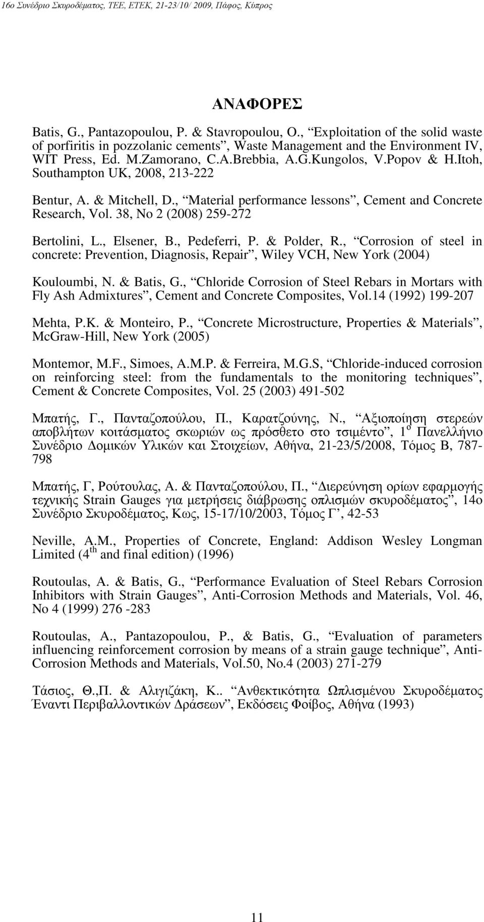 38, No 2 (2008) 259-272 Bertolini, L., Elsener, B., Pedeferri, P. & Polder, R., Corrosion of steel in concrete: Prevention, Diagnosis, Repair, Wiley VCH, New York (2004) Kouloumbi, N. & Batis, G.