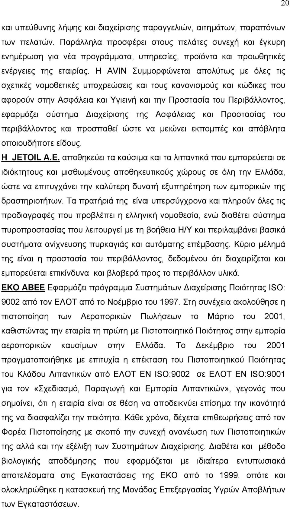 Η AVIN Συμμορφώνεται απολύτως με όλες τις σχετικές νομοθετικές υποχρεώσεις και τους κανονισμούς και κώδικες που αφορούν στην Ασφάλεια και Υγιεινή και την Προστασία του Περιβάλλοντος, εφαρμόζει