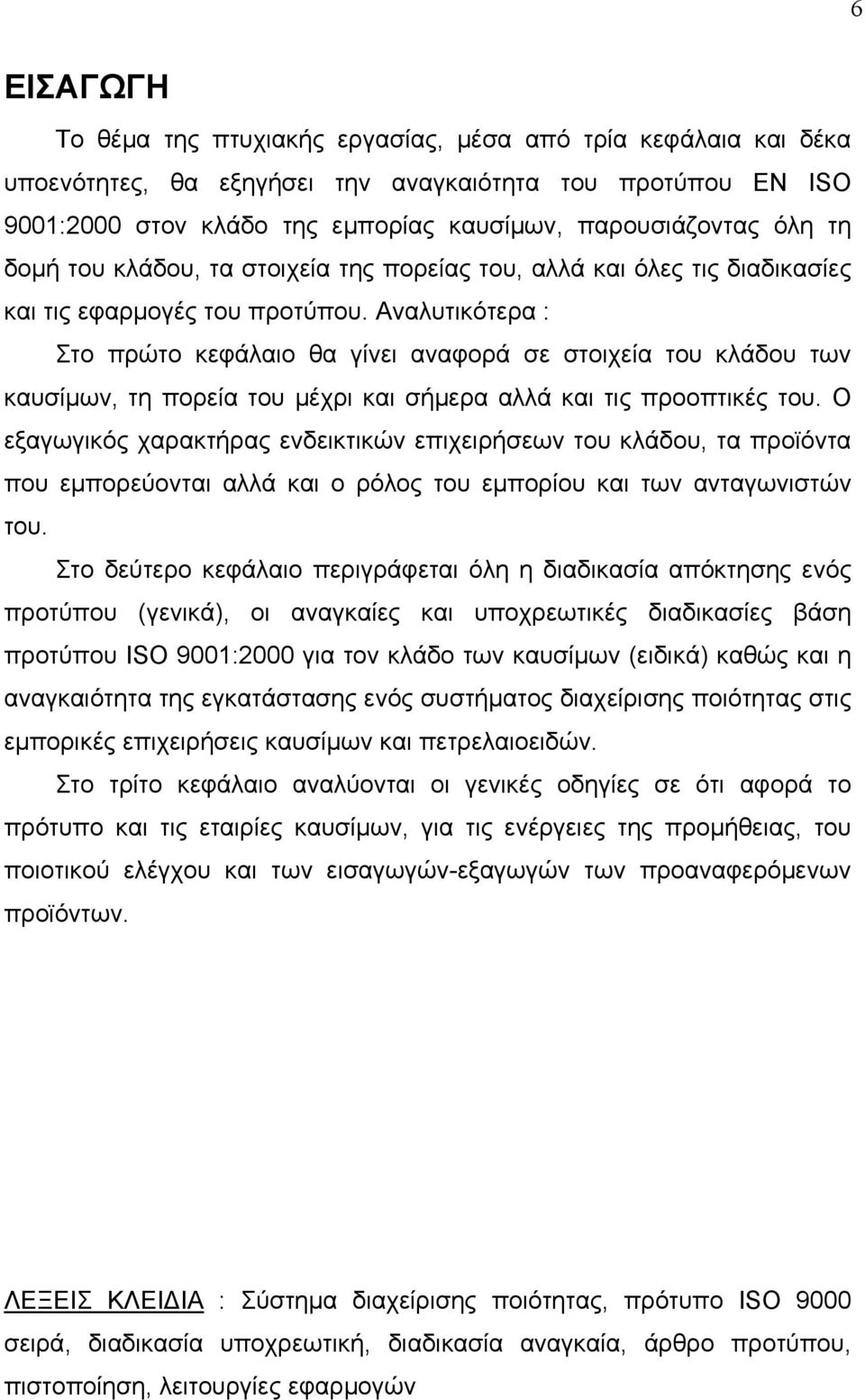 Αναλυτικότερα : Στο πρώτο κεφάλαιο θα γίνει αναφορά σε στοιχεία του κλάδου των καυσίμων, τη πορεία του μέχρι και σήμερα αλλά και τις προοπτικές του.