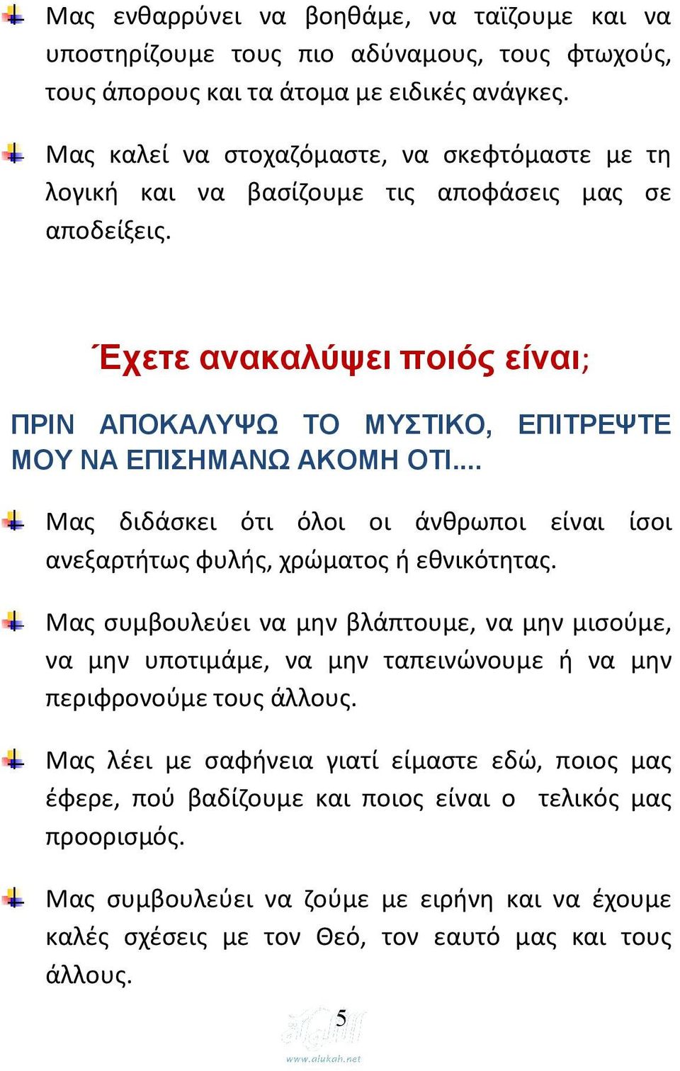 Έχετε ανακαλύψει ποιός είναι; ΠΡΙΝ ΑΠΟΚΑΛΥΨΩ ΤΟ ΜΥΣΤΙΚΟ, ΕΠΙΤΡΕΨΤΕ ΜΟΥ ΝΑ ΕΠΙΣΗΜΑΝΩ ΑΚΟΜΗ ΟΤΙ... Μας διδάσκει ότι όλοι οι άνθρωποι είναι ίσοι ανεξαρτήτως φυλής, χρώματος ή εθνικότητας.