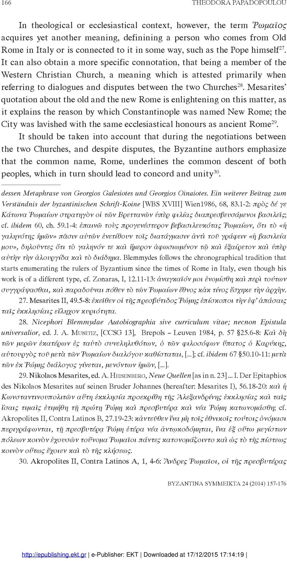 It can also obtain a more specific connotation, that being a member of the Western Christian Church, a meaning which is attested primarily when referring to dialogues and disputes between the two