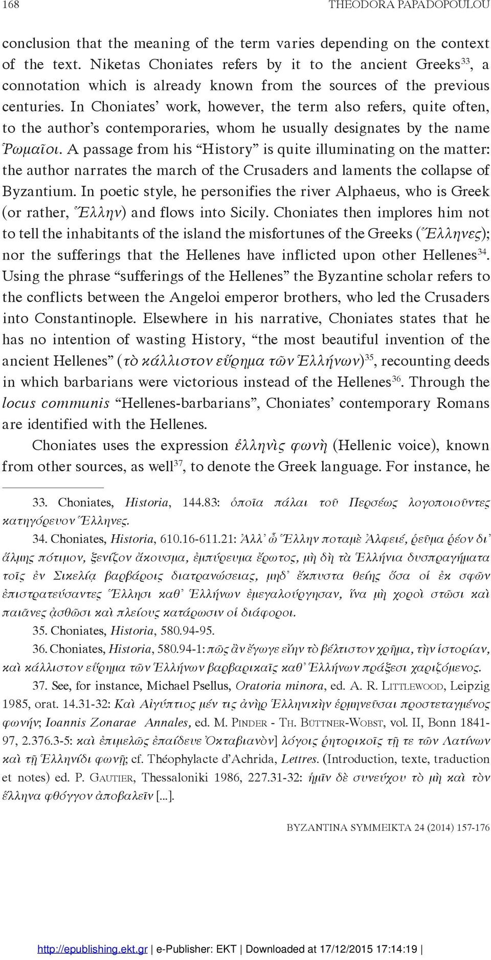 In Choniates work, however, the term also refers, quite often, to the author s contemporaries, whom he usually designates by the name Ῥωμαῖοι.