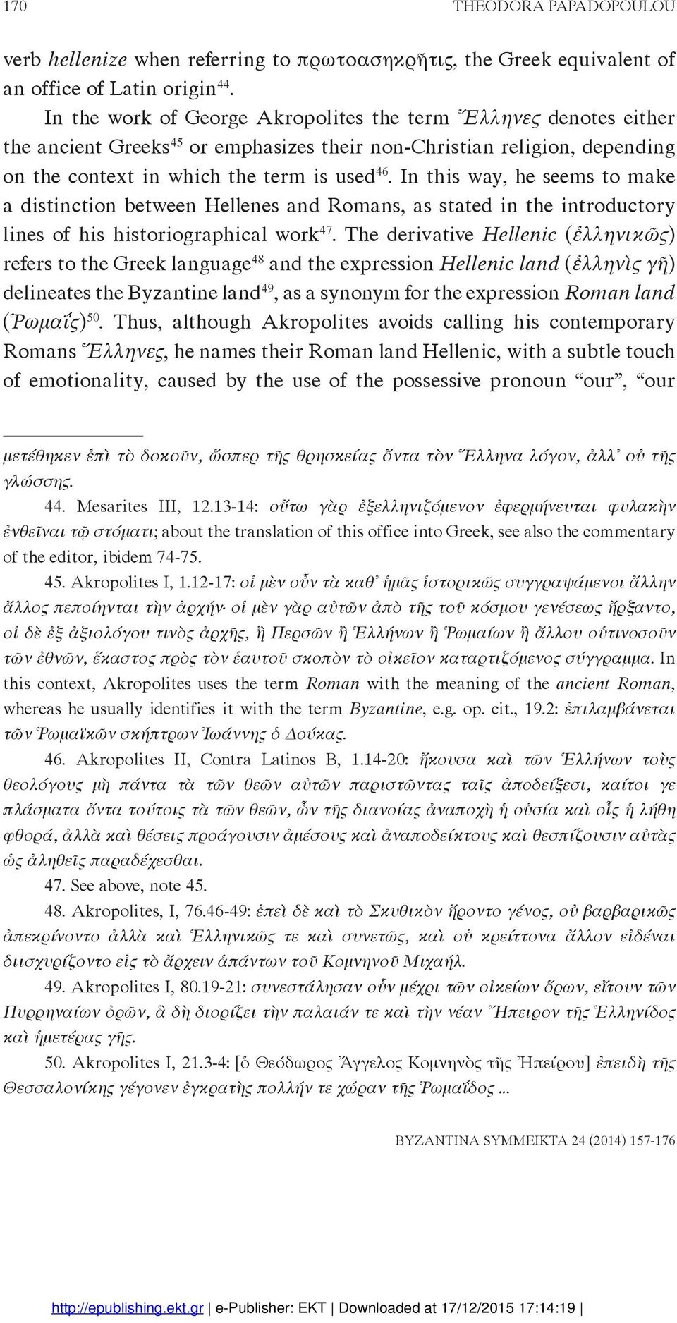 In this way, he seems to make a distinction between Hellenes and Romans, as stated in the introductory lines of his historiographical work 47.