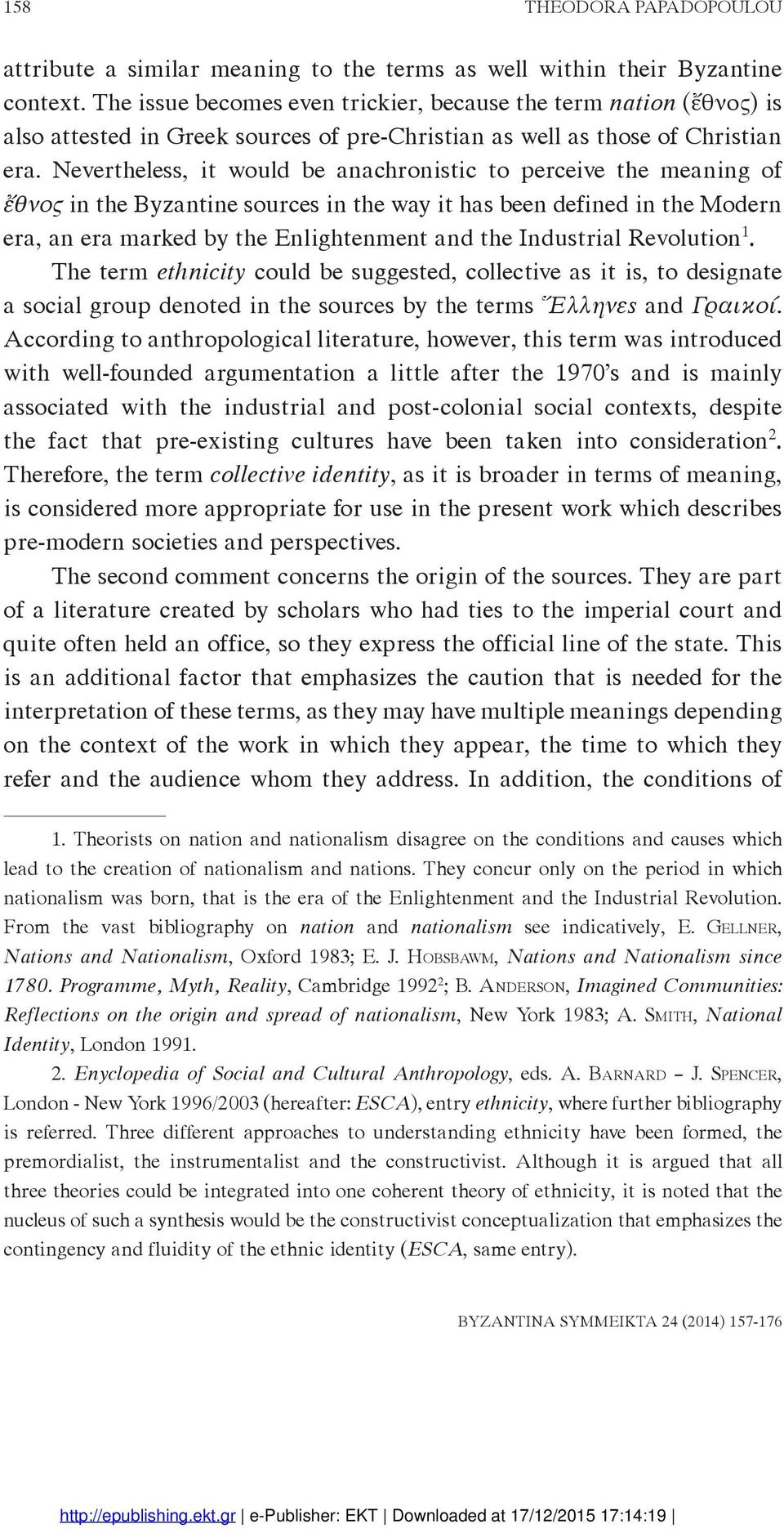 Nevertheless, it would be anachronistic to perceive the meaning of ἔθνος in the Byzantine sources in the way it has been defined in the Modern era, an era marked by the Enlightenment and the