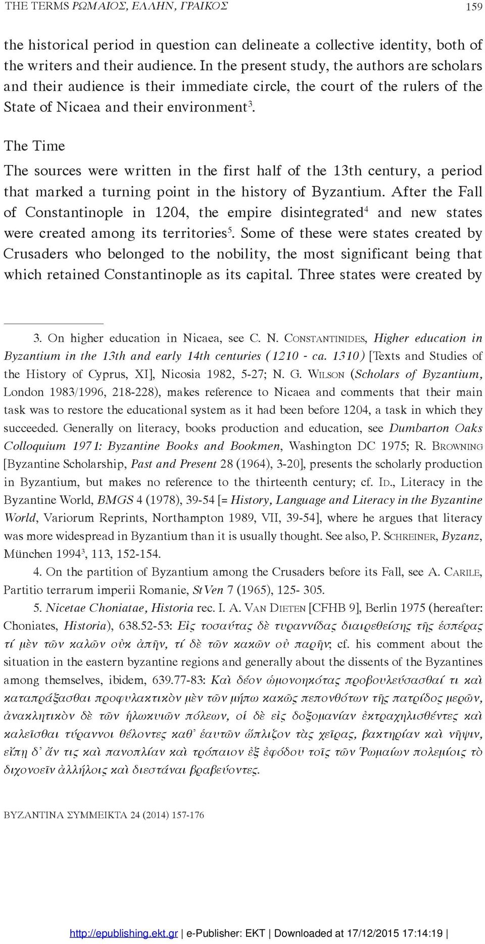 The Time The sources were written in the first half of the 13th century, a period that marked a turning point in the history of Byzantium.