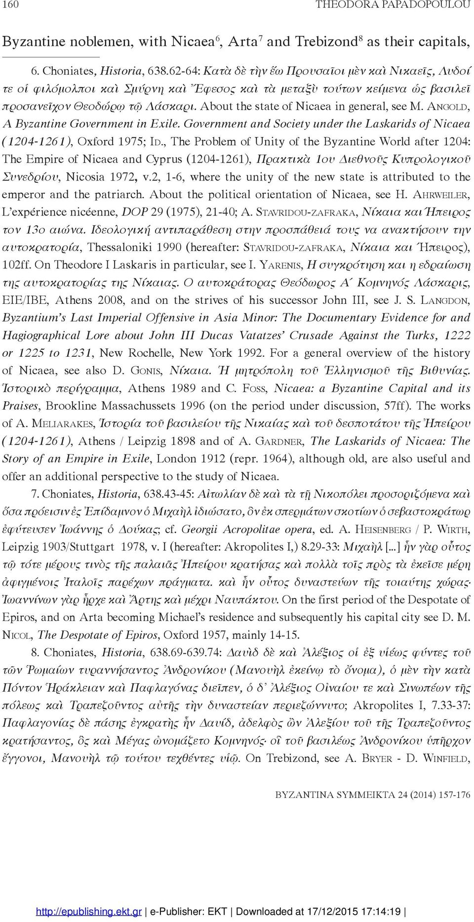 About the state of Nicaea in general, see M. Angold, A Byzantine Government in Exile. Government and Society under the Laskarids of Nicaea (1204-1261), Oxford 1975; Id.