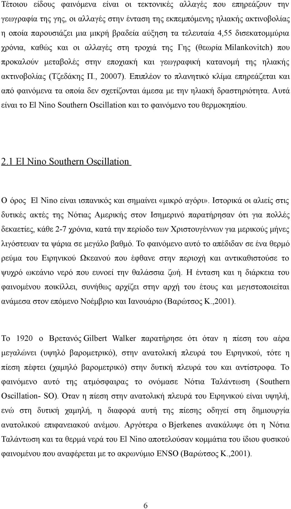 , 20007). Επιπλέον το πλανητικό κλίμα επηρεάζεται και από φαινόμενα τα οποία δεν σχετίζονται άμεσα με την ηλιακή δραστηριότητα.