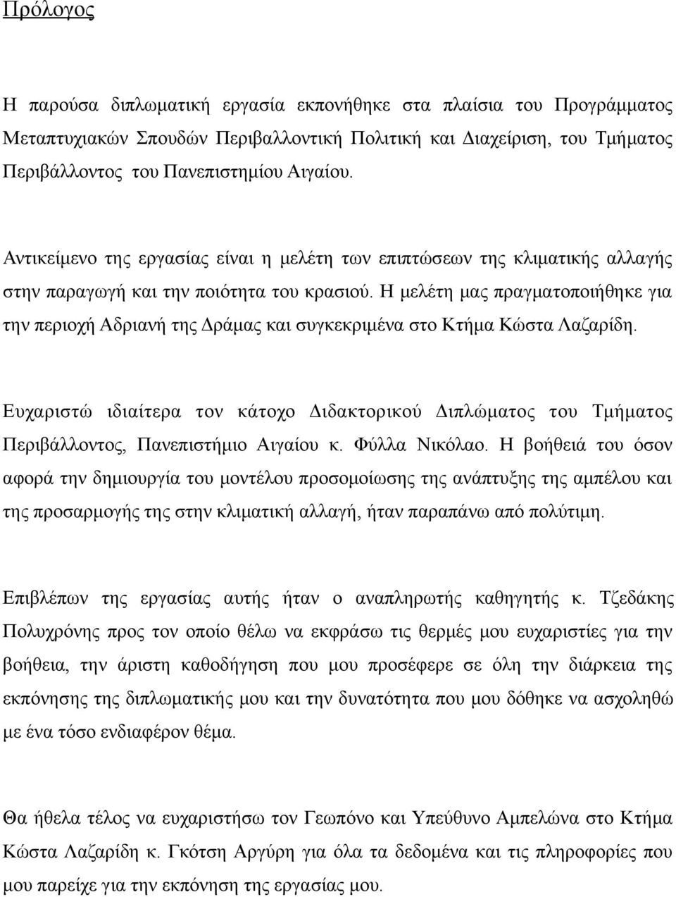 Η μελέτη μας πραγματοποιήθηκε για την περιοχή Αδριανή της Δράμας και συγκεκριμένα στο Κτήμα Κώστα Λαζαρίδη.