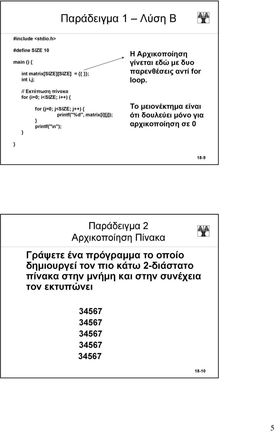 j<size; j++) { printf("%d", matrix[i][j]); printf("\n"); Η Αρχικοποίηση γίνεται εδώ με δυο παρενθέσεις αντί for loop.