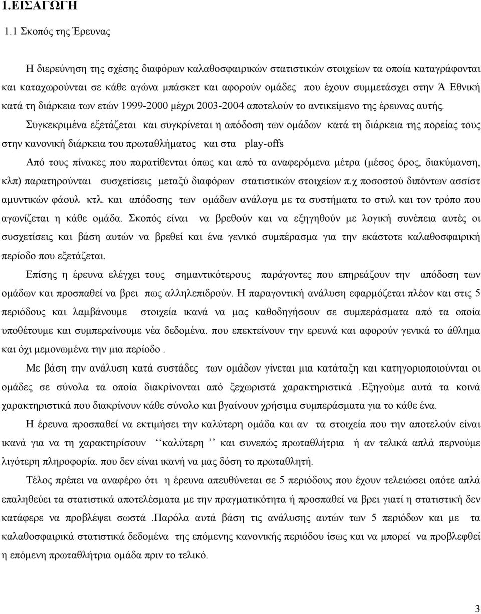 στην Ά Εθνική κατά τη διάρκεια των ετών 19992000 μέχρι 20032004 αποτελούν το αντικείμενο της έρευνας αυτής.